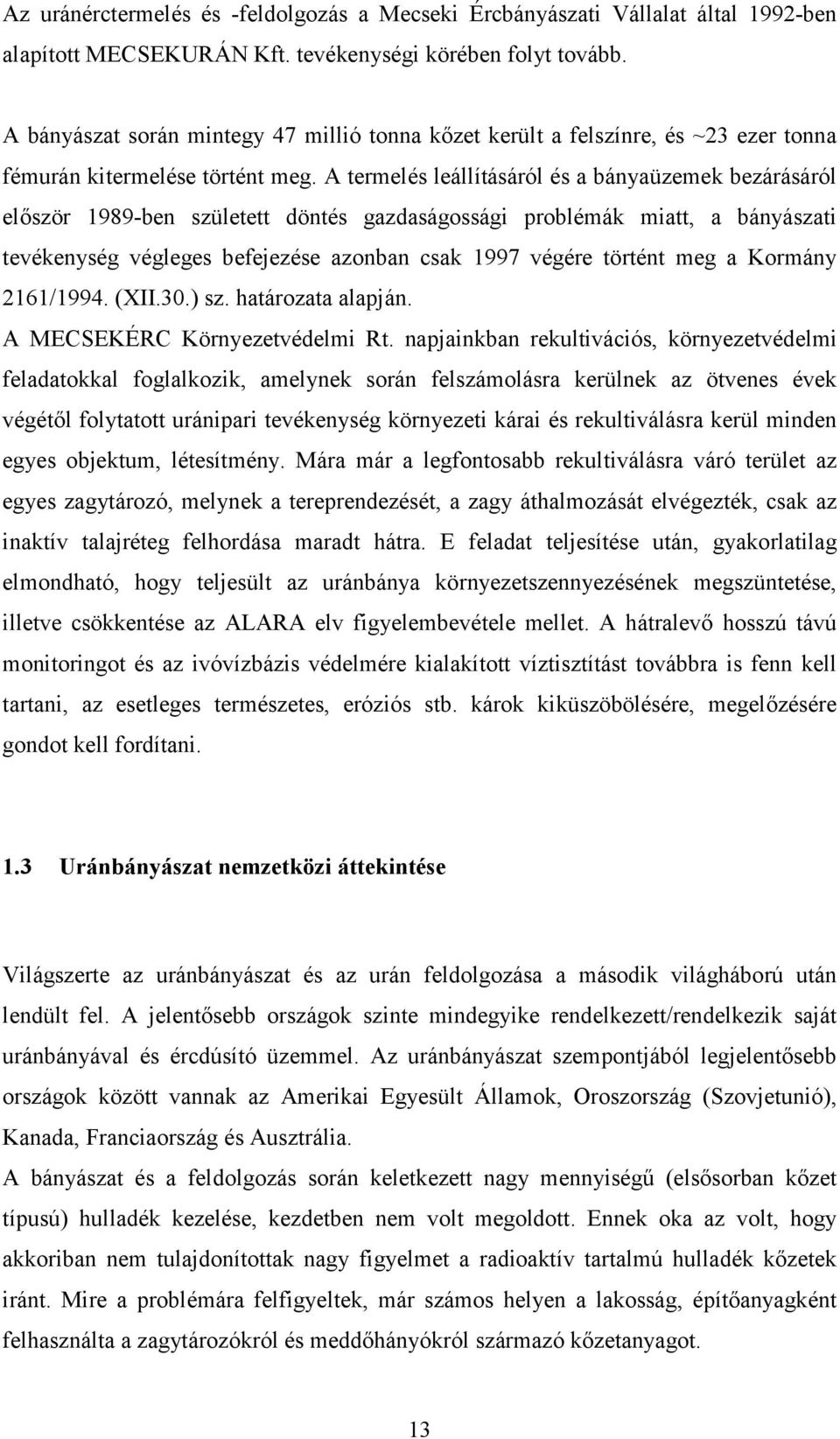 A termelés leállításáról és a bányaüzemek bezárásáról először 1989-ben született döntés gazdaságossági problémák miatt, a bányászati tevékenység végleges befejezése azonban csak 1997 végére történt