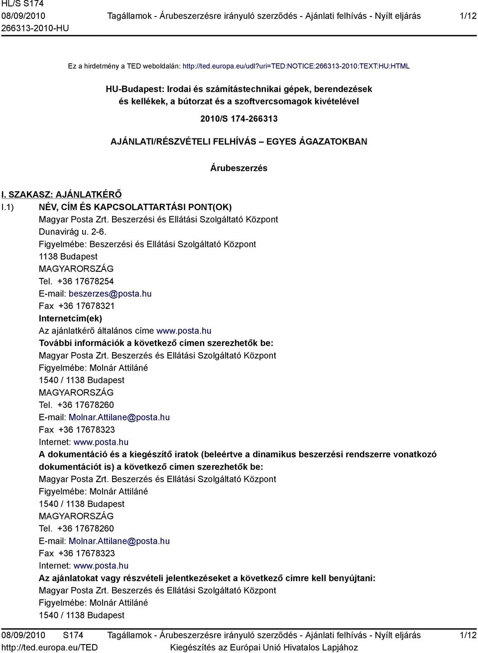 FELHÍVÁS EGYES ÁGAZATOKBAN Árubeszerzés I. SZAKASZ: AJÁNLATKÉRŐ I.1) NÉV, CÍM ÉS KAPCSOLATTARTÁSI PONT(OK) Magyar Posta Zrt. Beszerzési és Ellátási Szolgáltató Központ Dunavirág u. 2-6.