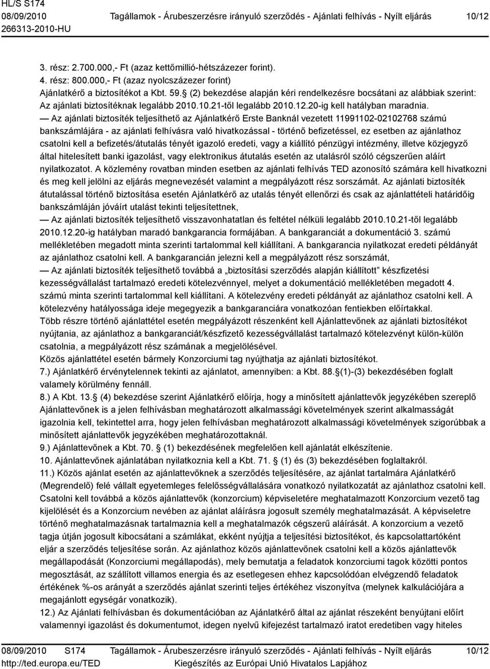 Az ajánlati biztosíték teljesíthető az Ajánlatkérő Erste Banknál vezetett 11991102-02102768 számú bankszámlájára - az ajánlati felhívásra való hivatkozással - történő befizetéssel, ez esetben az