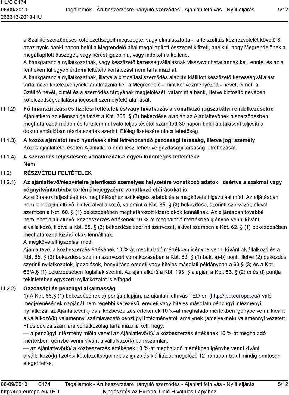 A bankgarancia nyilatkozatnak, vagy készfizető kezességvállalásnak visszavonhatatlannak kell lennie, és az a fentieken túl egyéb érdemi feltételt/ korlátozást nem tartalmazhat.