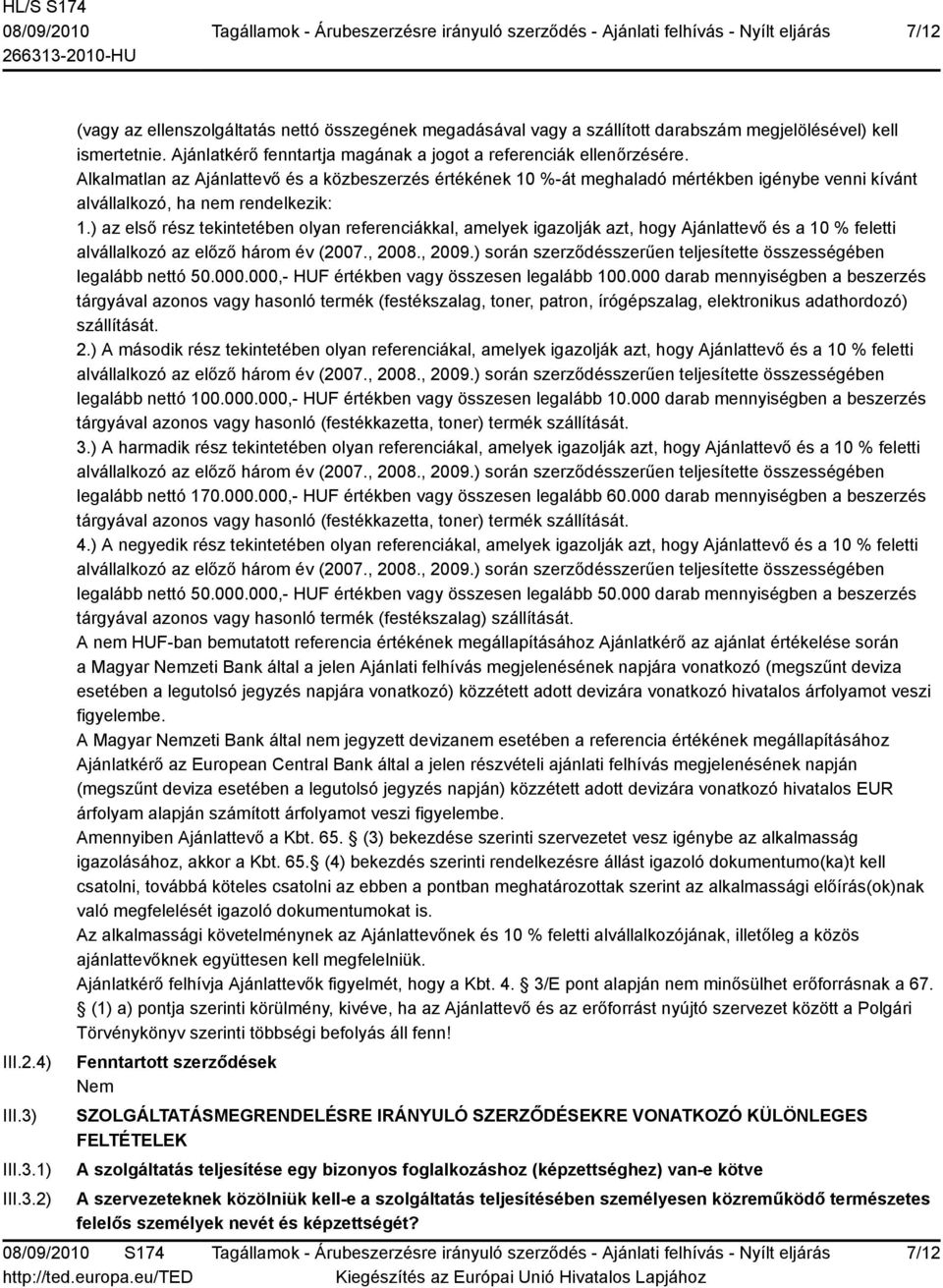 Alkalmatlan az Ajánlattevő és a közbeszerzés értékének 10 %-át meghaladó mértékben igénybe venni kívánt alvállalkozó, ha nem rendelkezik: 1.