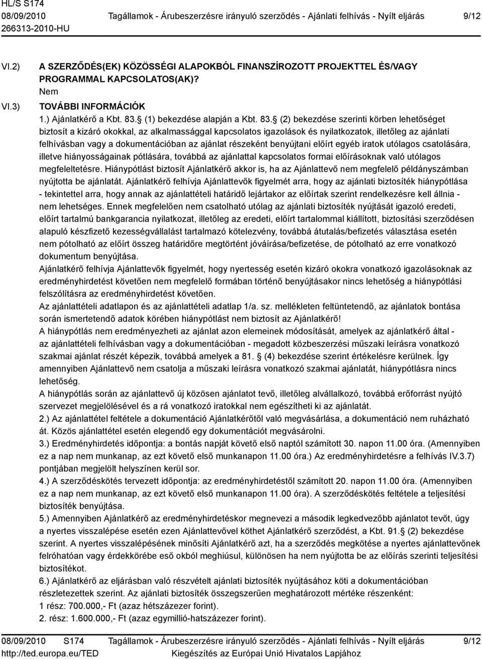 (2) bekezdése szerinti körben lehetőséget biztosít a kizáró okokkal, az alkalmassággal kapcsolatos igazolások és nyilatkozatok, illetőleg az ajánlati felhívásban vagy a dokumentációban az ajánlat