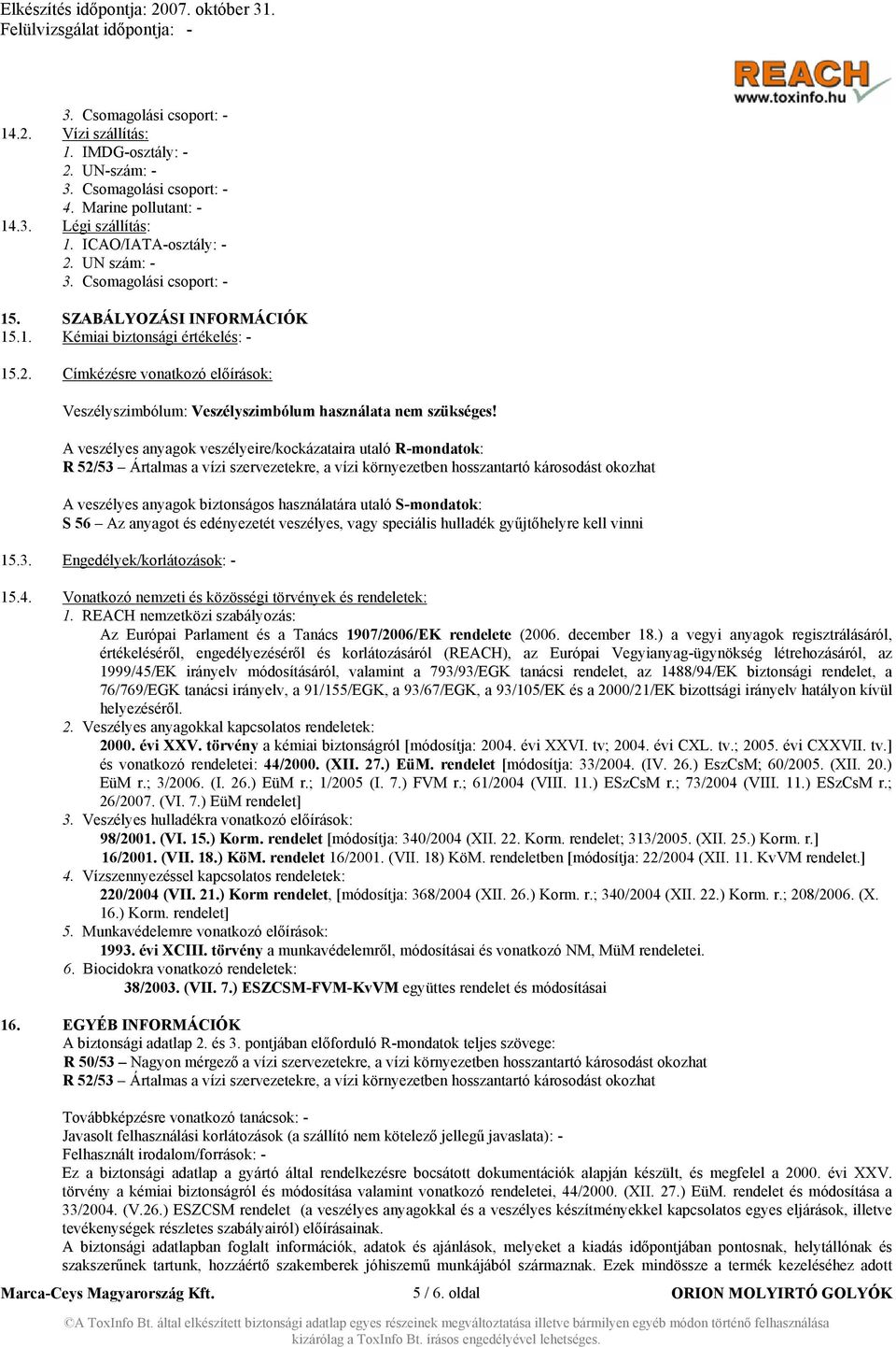 A veszélyes anyagok veszélyeire/kockázataira utaló R-mondatok: R 52/53 Ártalmas a vízi szervezetekre, a vízi környezetben hosszantartó károsodást okozhat A veszélyes anyagok biztonságos használatára