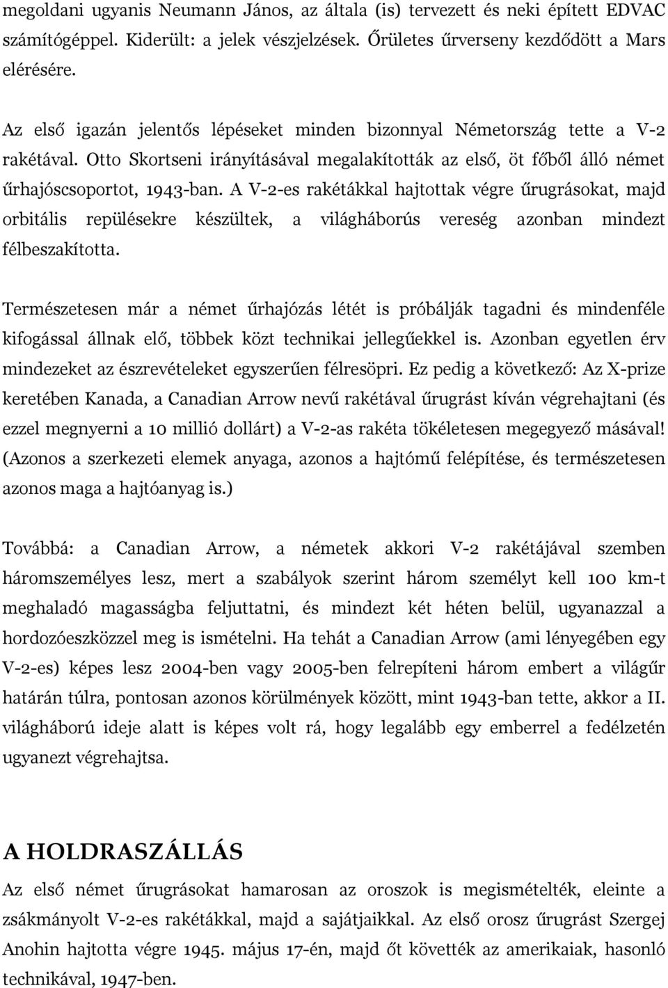 A V-2-es rakétákkal hajtottak végre űrugrásokat, majd orbitális repülésekre készültek, a világháborús vereség azonban mindezt félbeszakította.