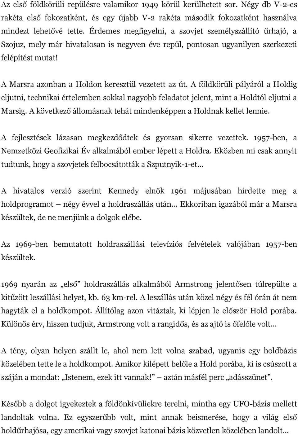 A Marsra azonban a Holdon keresztül vezetett az út. A földkörüli pályáról a Holdig eljutni, technikai értelemben sokkal nagyobb feladatot jelent, mint a Holdtól eljutni a Marsig.