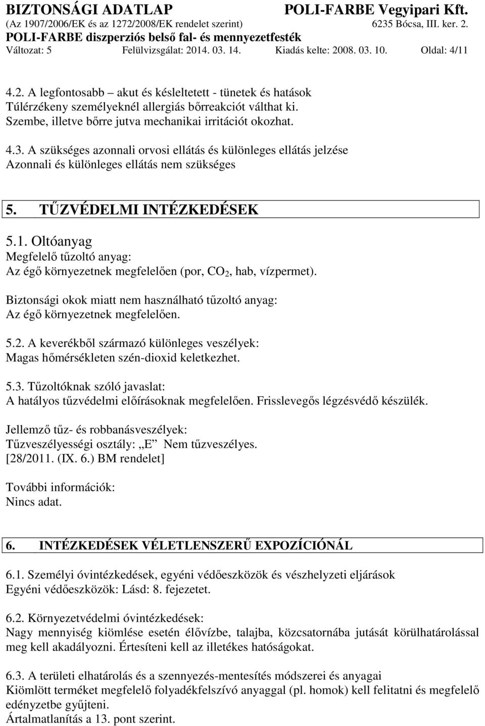 TŰZVÉDELMI INTÉZKEDÉSEK 5.1. Oltóanyag Megfelelő tűzoltó anyag: Az égő környezetnek megfelelően (por, CO 2, hab, vízpermet).