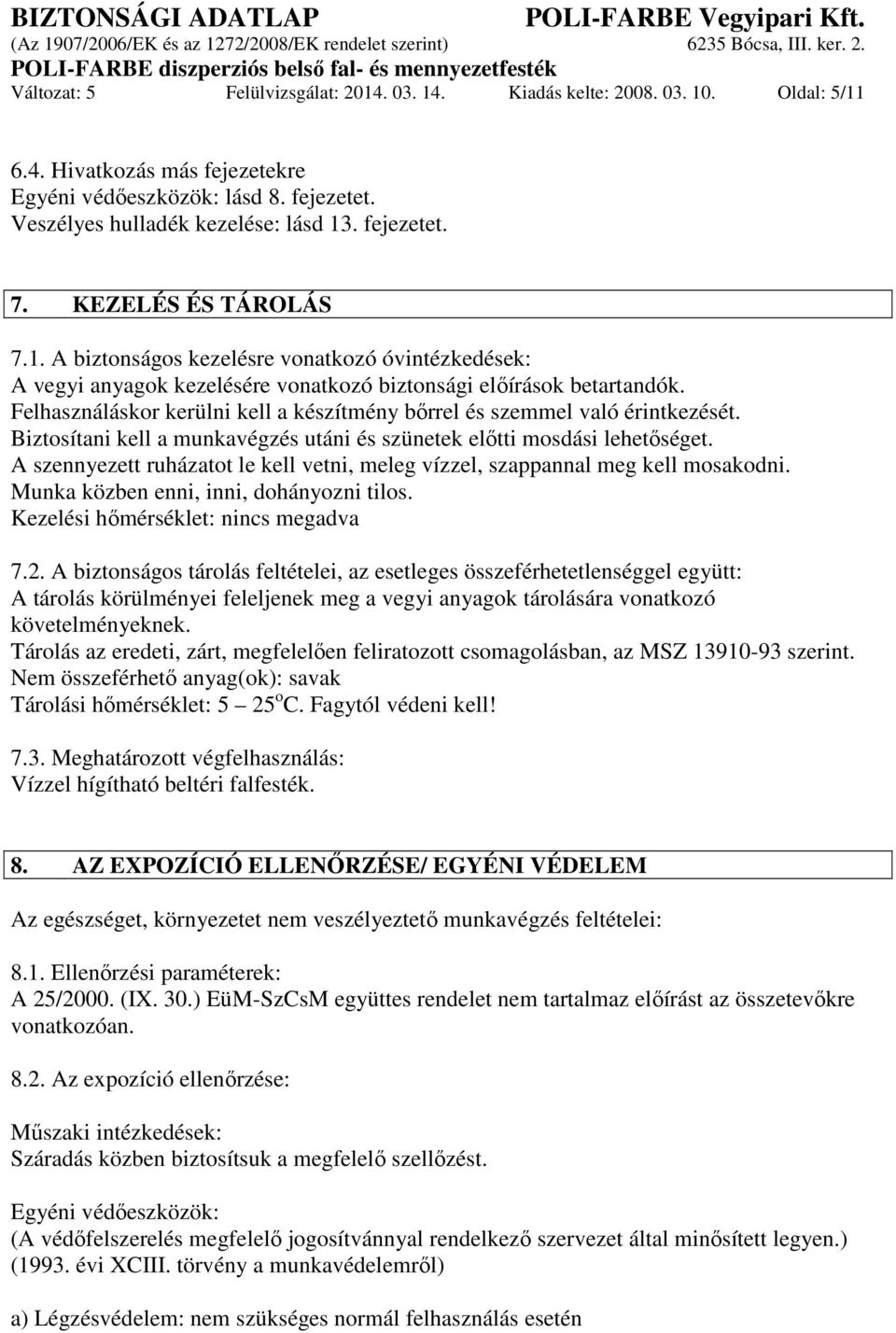 Felhasználáskor kerülni kell a készítmény bőrrel és szemmel való érintkezését. Biztosítani kell a munkavégzés utáni és szünetek előtti mosdási lehetőséget.