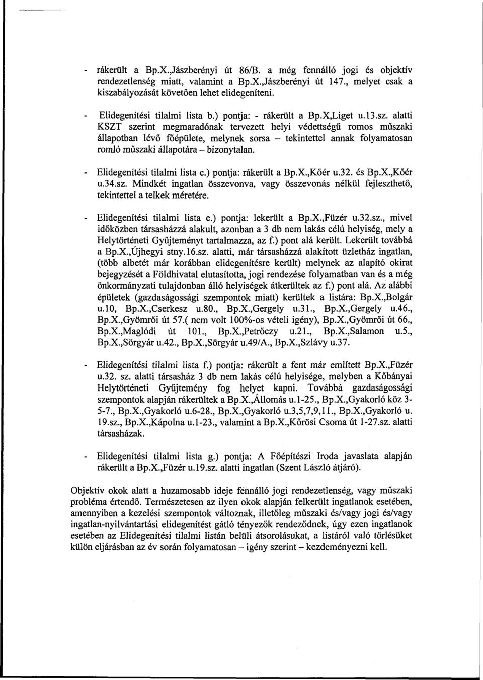 alatti KSZT szerint megmaradónak tervezett helyi védettségű romos műszaki állapotban lévő főépülete, melynek sorsa - tekintettel annak folyamatosan romló műszaki állapotára - bizonytalan.