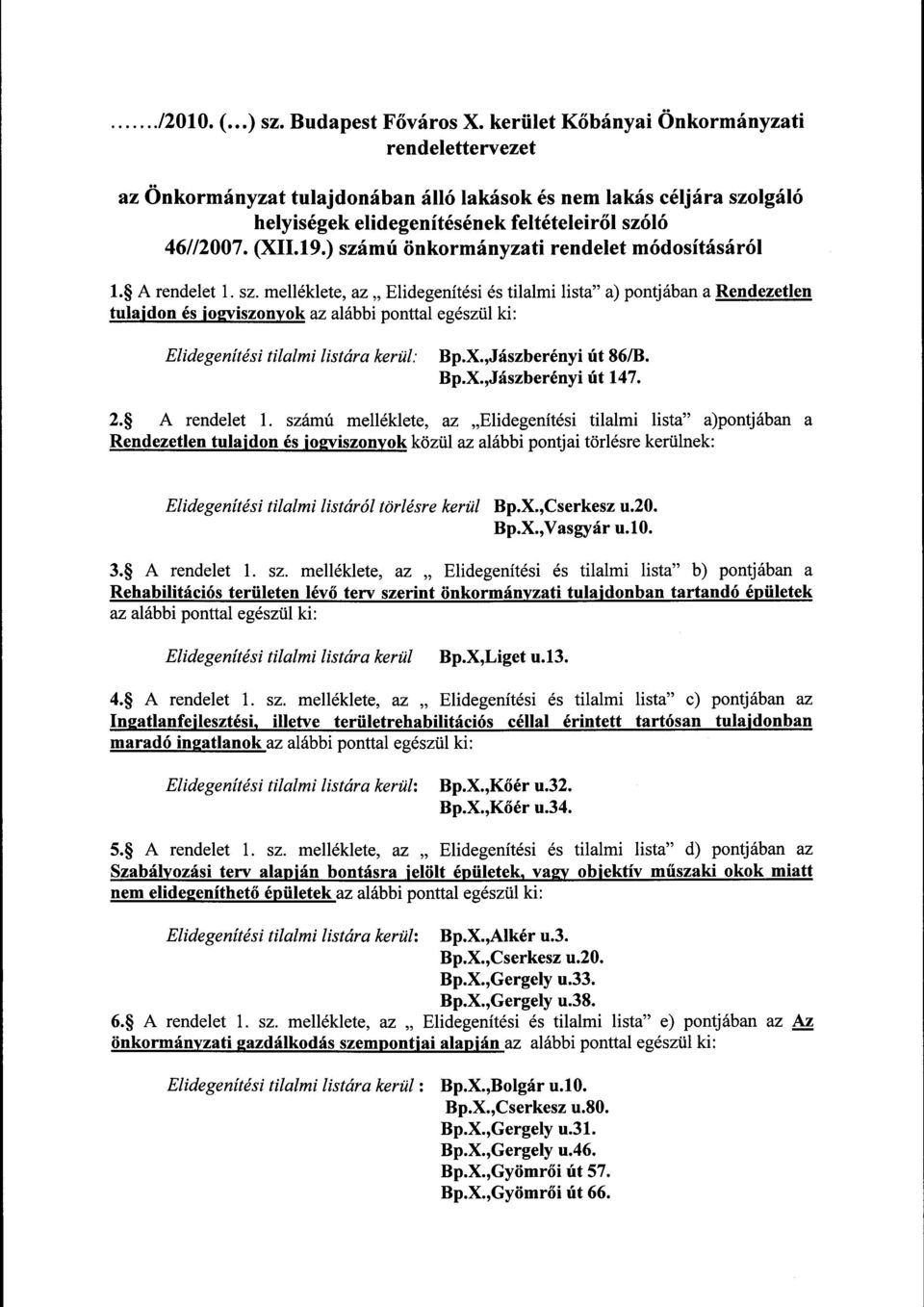 ) számú önkormányzati rendelet módosításáról l. A rendelet 1. sz. melléklete, az Elidegenítési és tilalmi lista" a) pontjában a Rendezetlen tulajdon és jogviszonyok az alábbi ponttal egészül ki: Elidegenítési tilalmi listára kerül: Bp.