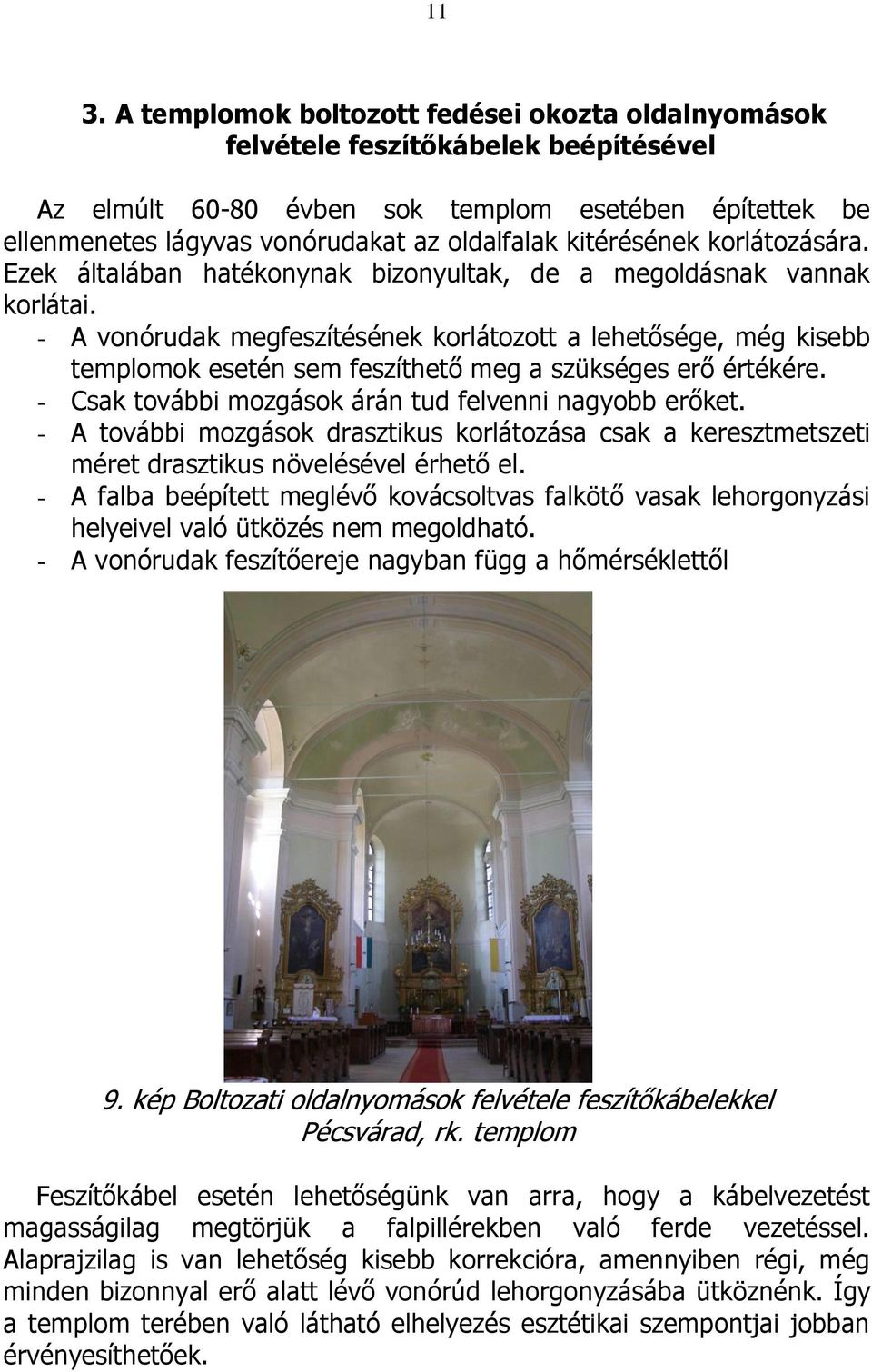 - A vonórudak megfeszítésének korlátozott a lehetősége, még kisebb templomok esetén sem feszíthető meg a szükséges erő értékére. - Csak további mozgások árán tud felvenni nagyobb erőket.