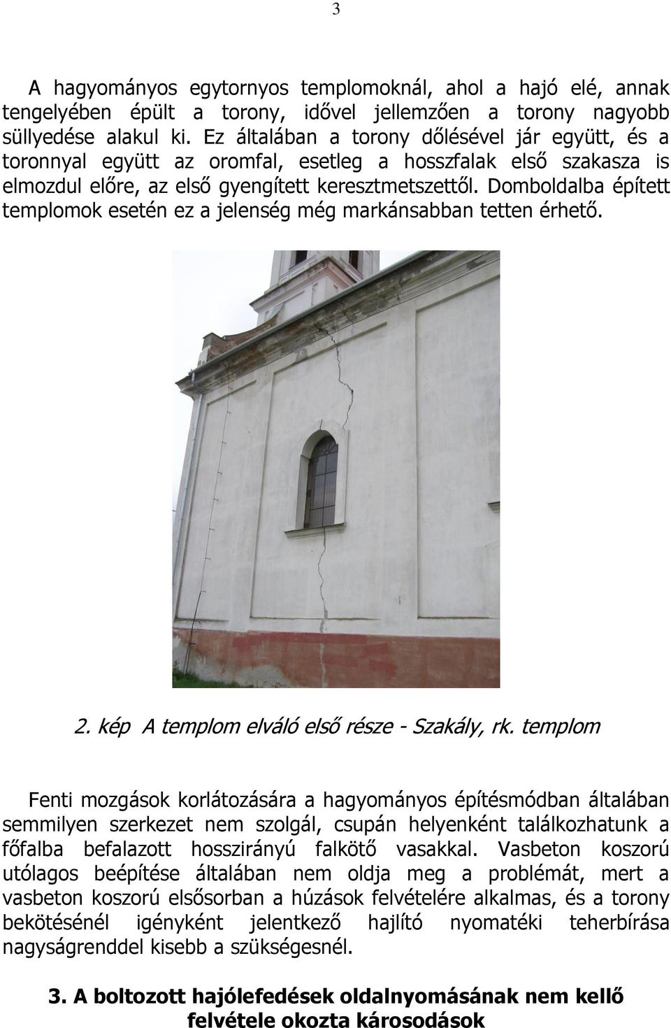 Domboldalba épített templomok esetén ez a jelenség még markánsabban tetten érhető. 2. kép A templom elváló első része - Szakály, rk.
