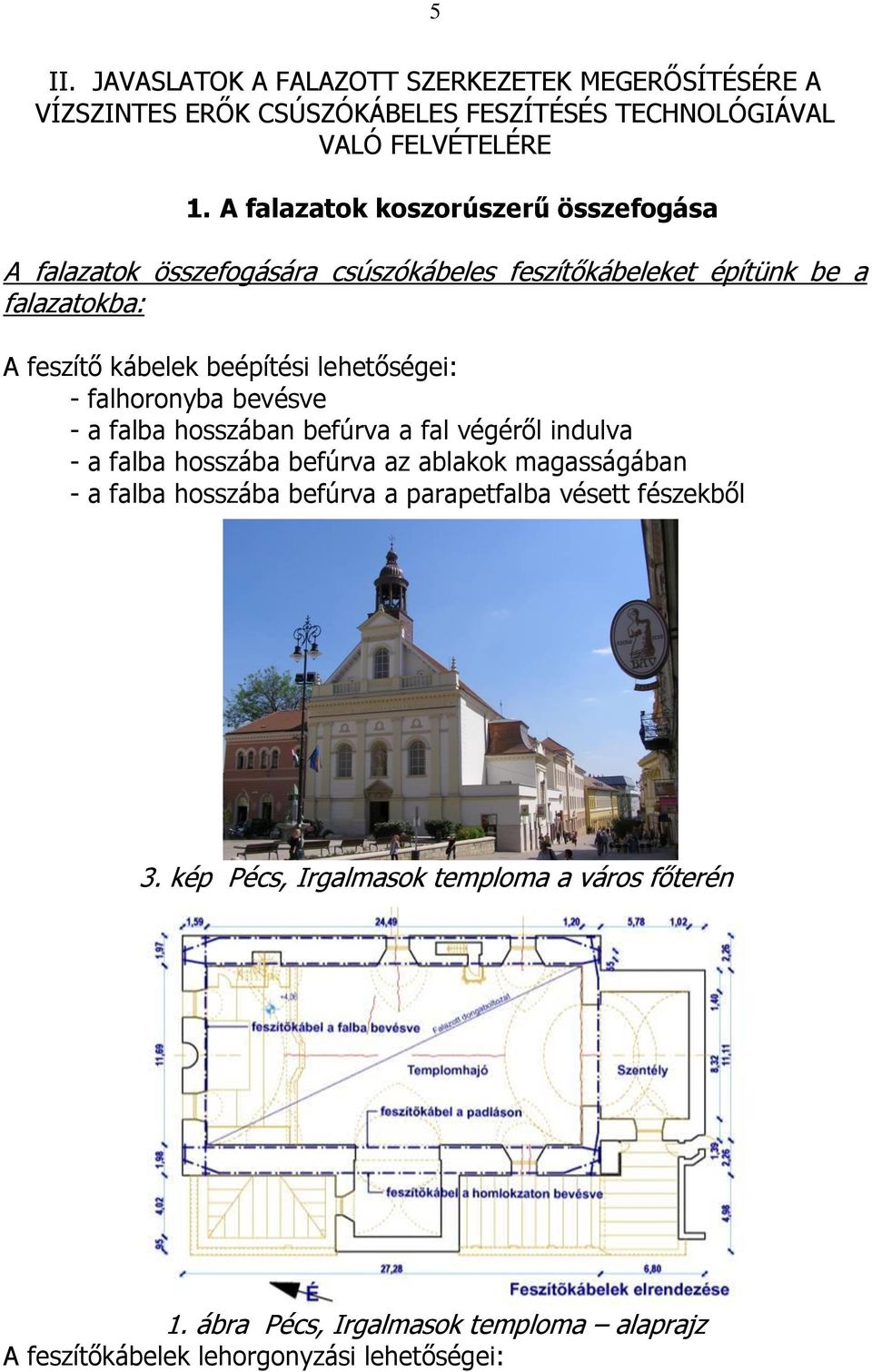 lehetőségei: - falhoronyba bevésve - a falba hosszában befúrva a fal végéről indulva - a falba hosszába befúrva az ablakok magasságában - a falba