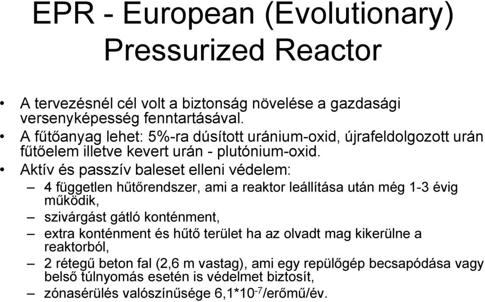 Aktív és passzív baleset elleni védelem: 4 független hűtőrendszer, ami a reaktor leállítása után még 1-3 évig működik, szivárgást gátló konténment, extra