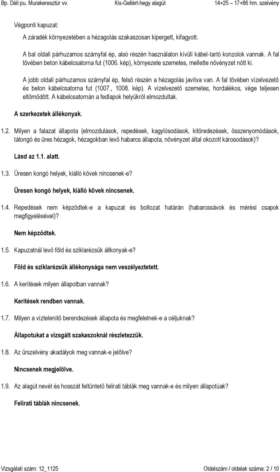 A fal tövében vízelvezető és beton kábelcsatorna fut (1007., 1008. kép). A vízelvezető szemetes, hordalékos, vége teljesen eltömődött. A kábelcsatornán a fedlapok helyükről elmozdultak.