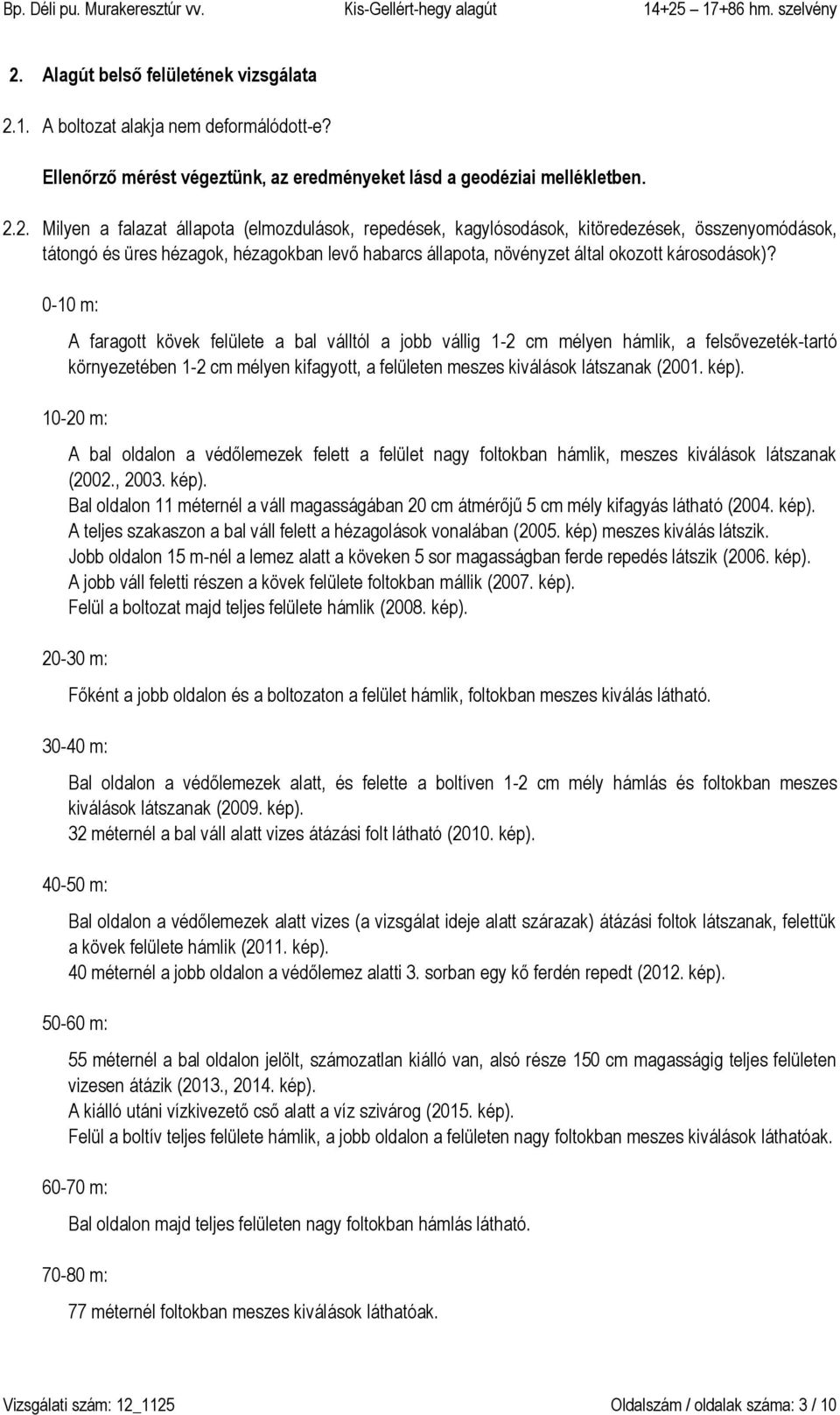 10-20 m: A bal oldalon a védőlemezek felett a felület nagy foltokban hámlik, meszes kiválások látszanak (2002., 2003. kép).