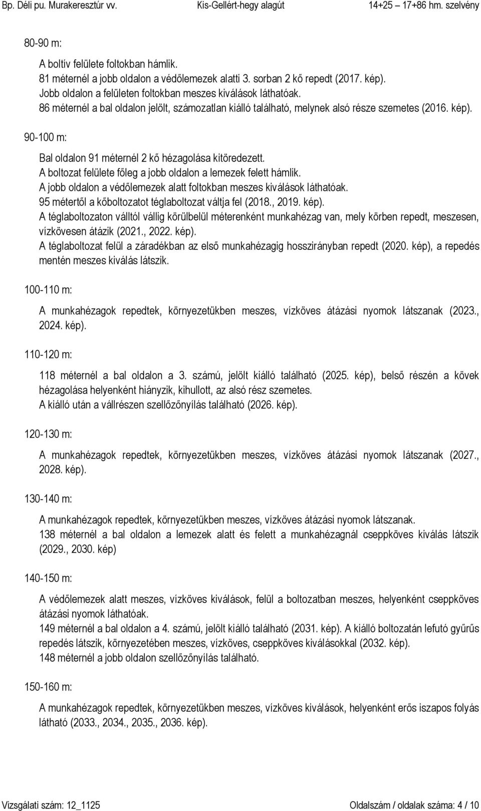 A boltozat felülete főleg a jobb oldalon a lemezek felett hámlik. A jobb oldalon a védőlemezek alatt foltokban meszes kiválások láthatóak. 95 métertől a kőboltozatot téglaboltozat váltja fel (2018.