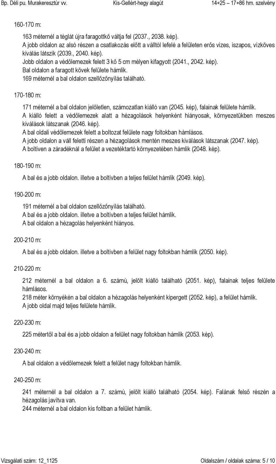 Jobb oldalon a védőlemezek felett 3 kő 5 cm mélyen kifagyott (2041., 2042. kép). Bal oldalon a faragott kövek felülete hámlik. 169 méternél a bal oldalon szellőzőnyílás található.