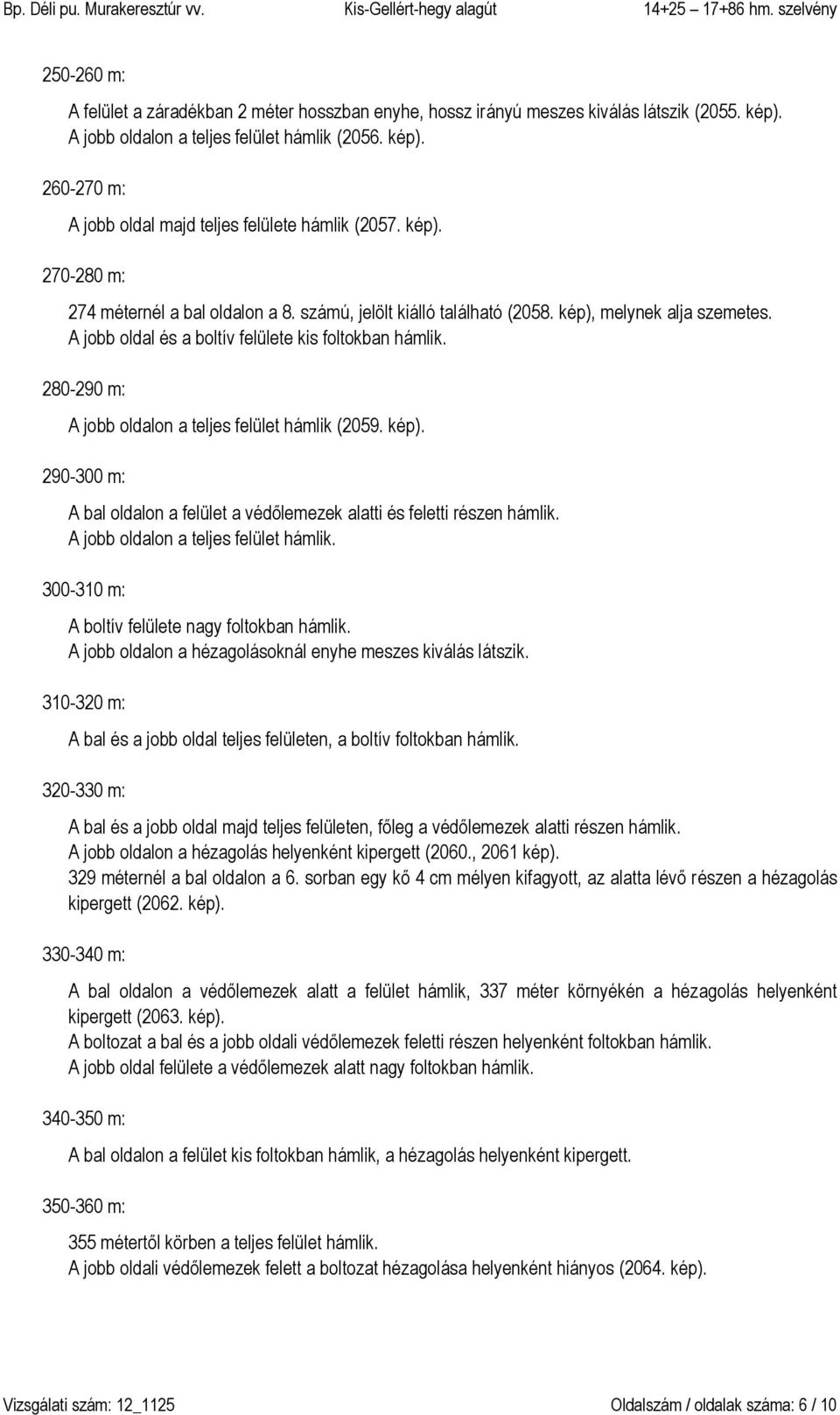 280-290 m: A jobb oldalon a teljes felület hámlik (2059. kép). 290-300 m: A bal oldalon a felület a védőlemezek alatti és feletti részen hámlik. A jobb oldalon a teljes felület hámlik. 300-310 m: A boltív felülete nagy foltokban hámlik.