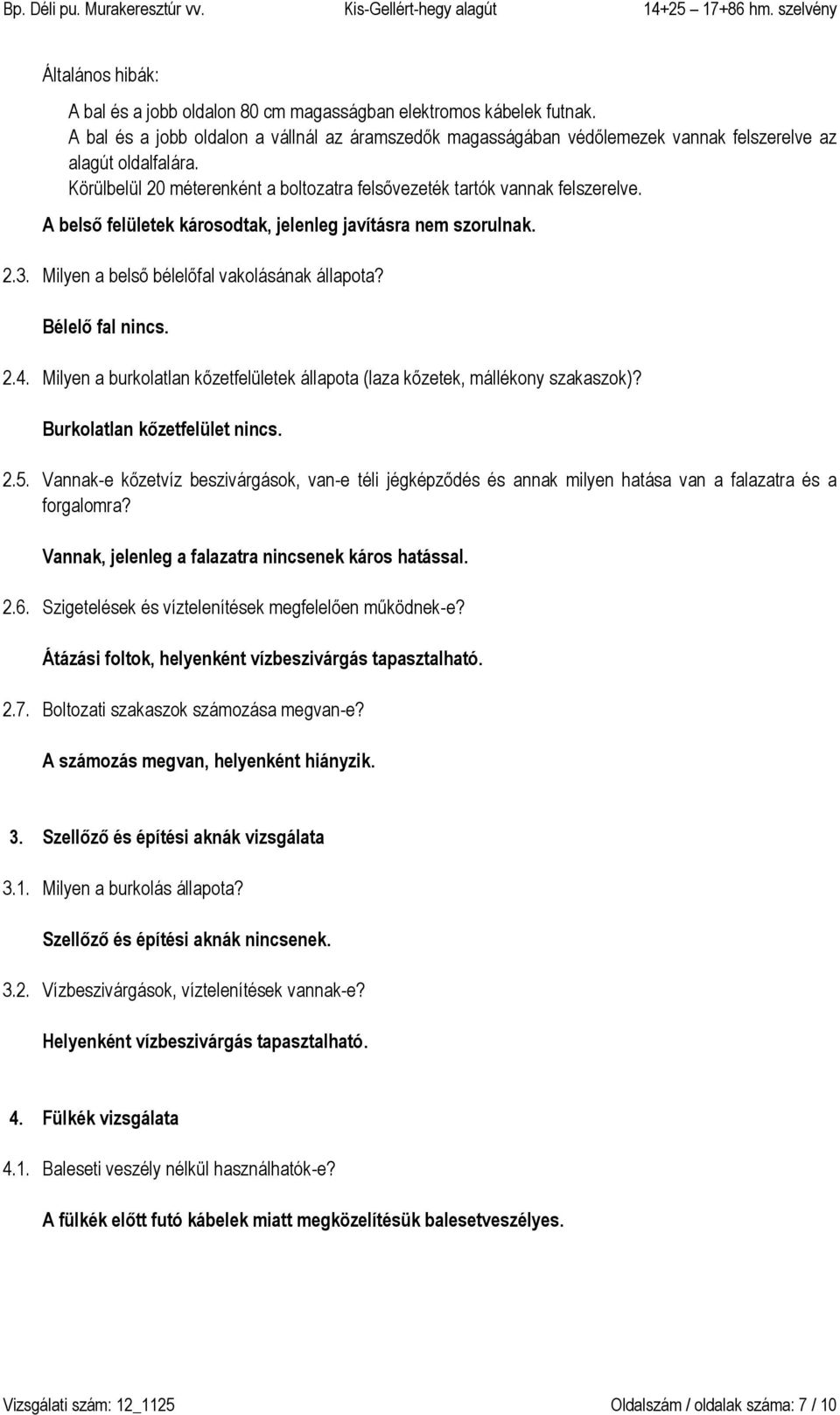 Bélelő fal nincs. 2.4. Milyen a burkolatlan kőzetfelületek állapota (laza kőzetek, mállékony szakaszok)? Burkolatlan kőzetfelület nincs. 2.5.