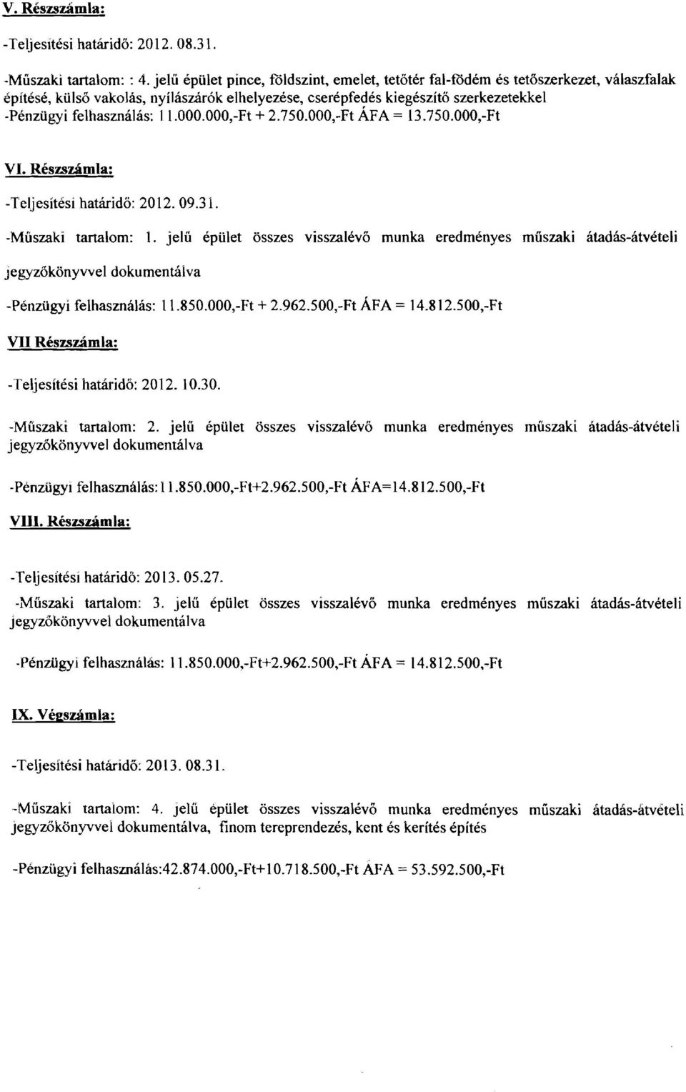 1.000.000,-Ft + 2.750.000,-Ft AFA = 13.750.000,-Ft VI. ReszsGmla: -Teljesitesi hathrido: 2012.09.31. -Muszaki tartalom: 1.