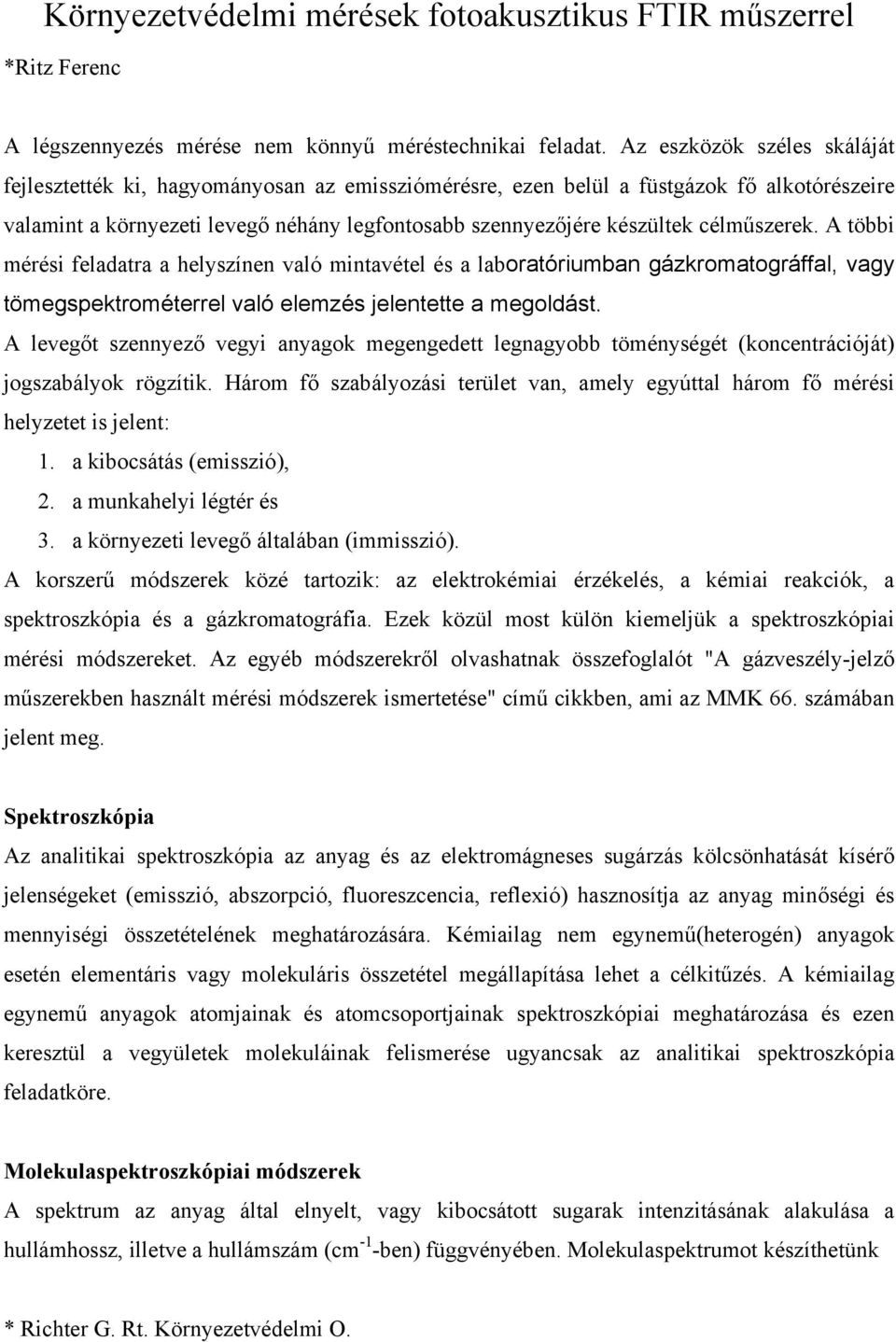 célműszerek. A többi mérési feladatra a helyszínen való mintavétel és a laboratóriumban gázkromatográffal, vagy tömegspektrométerrel való elemzés jelentette a megoldást.