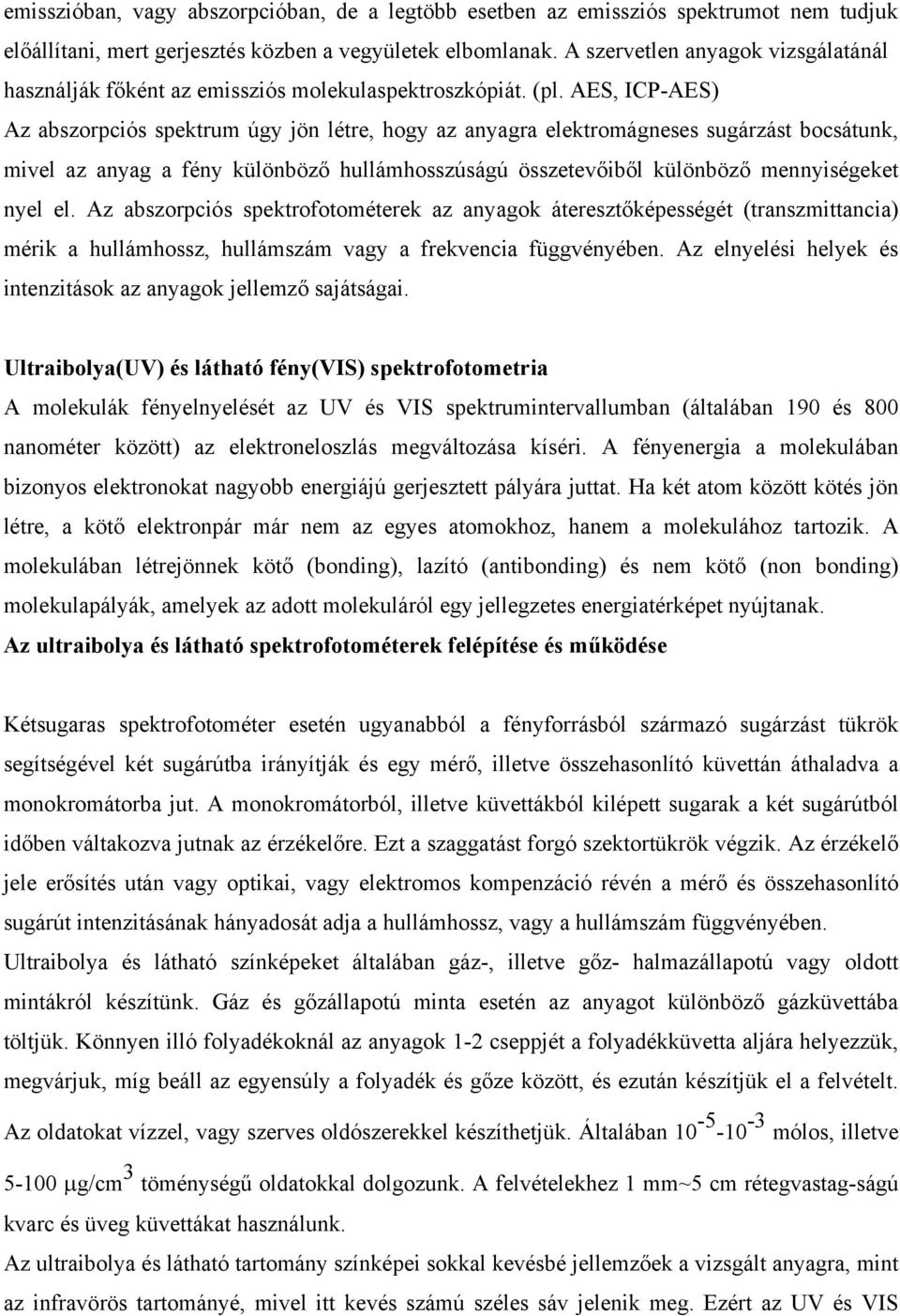 AES, ICP-AES) Az abszorpciós spektrum úgy jön létre, hogy az anyagra elektromágneses sugárzást bocsátunk, mivel az anyag a fény különböző hullámhosszúságú összetevőiből különböző mennyiségeket nyel