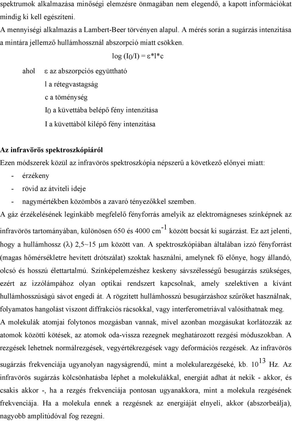 log (I0/I) = ε*l*c ahol ε az abszorpciós együttható l a rétegvastagság c a töménység I0 a küvettába belépő fény intenzitása I a küvettából kilépő fény intenzitása Az infravörös spektroszkópiáról Ezen