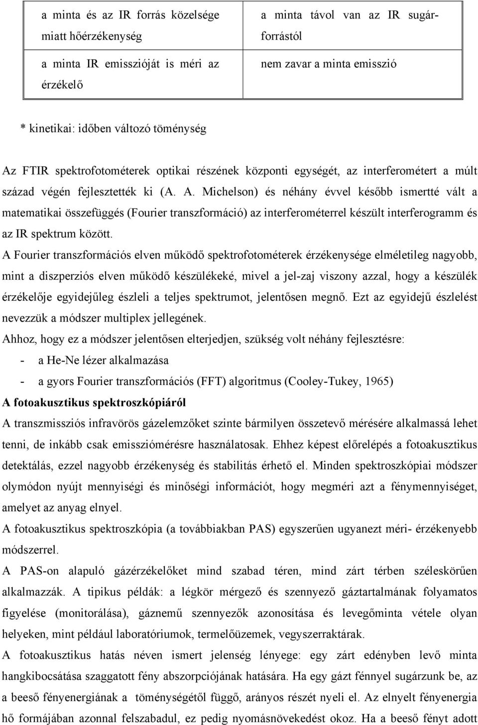 A Fourier transzformációs elven működő spektrofotométerek érzékenysége elméletileg nagyobb, mint a diszperziós elven működő készülékeké, mivel a jel-zaj viszony azzal, hogy a készülék érzékelője