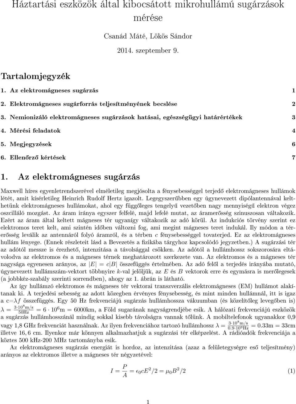 Az elektromágneses sugárzás Maxwell híres egyenletrendszerével elméletileg megjósolta a fénysebességgel terjed elektromágneses hullámok létét, amit kísérletileg Heinrich Rudolf Hertz igazolt.