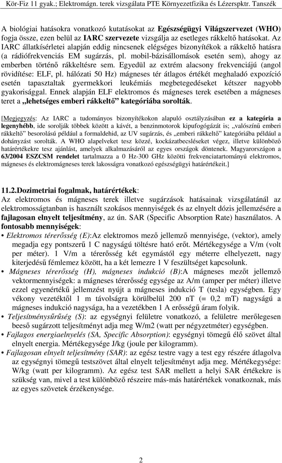 mobil-bázisállomások esetén sem), ahogy az emberben történő rákkeltésre sem. Egyedül az extrém alacsony frekvenciájú (angol rövidítése: ELF, pl.