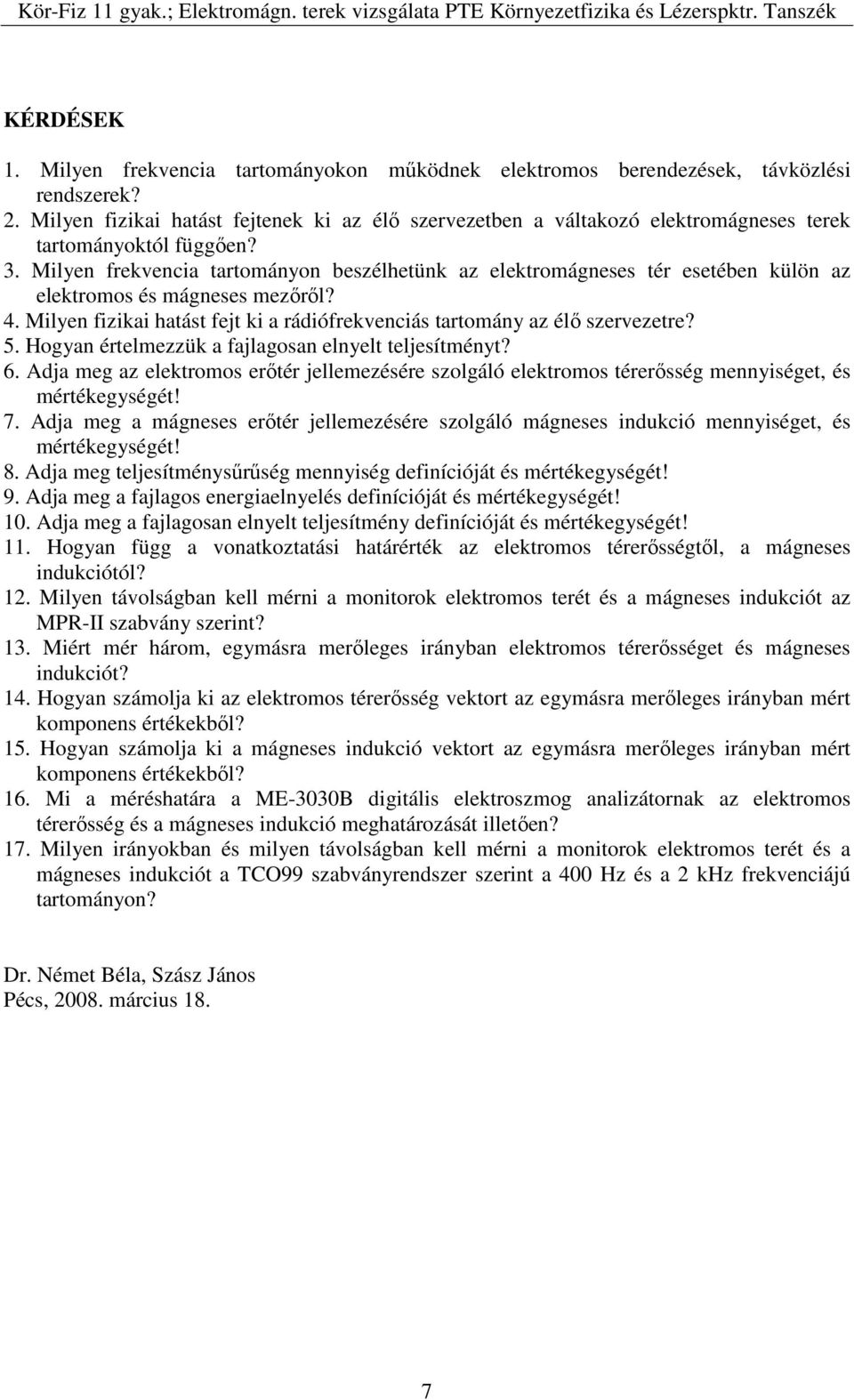 Milyen frekvencia tartományon beszélhetünk az elektromágneses tér esetében külön az elektromos és mágneses mezőről? 4. Milyen fizikai hatást fejt ki a rádiófrekvenciás tartomány az élő szervezetre? 5.