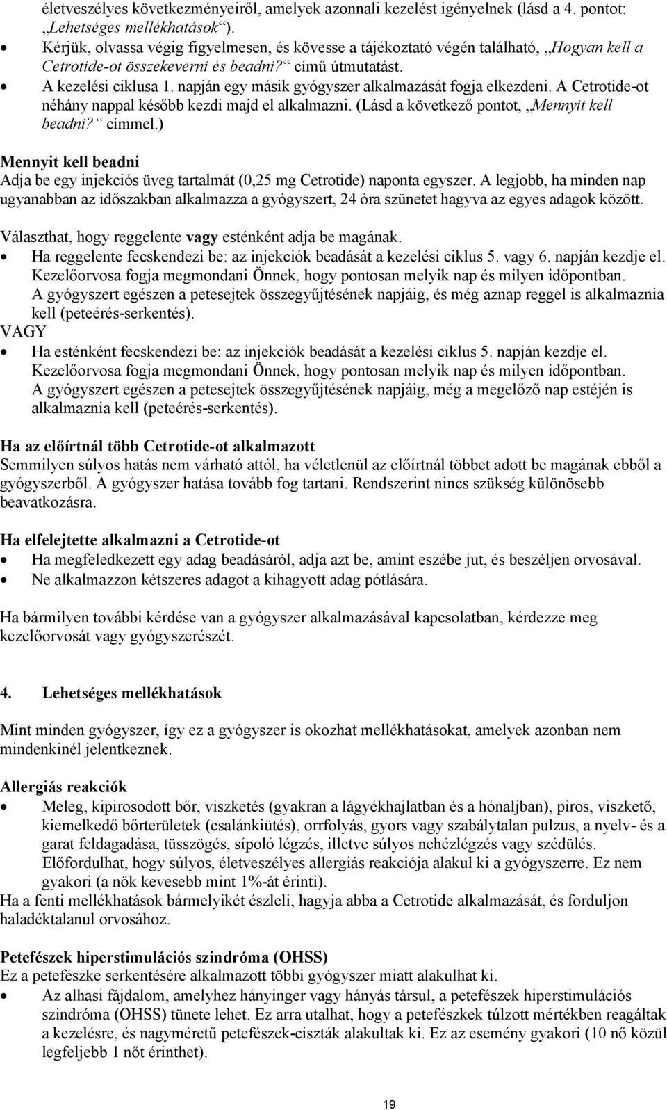 napján egy másik gyógyszer alkalmazását fogja elkezdeni. A Cetrotide-ot néhány nappal később kezdi majd el alkalmazni. (Lásd a következő pontot, Mennyit kell beadni? címmel.