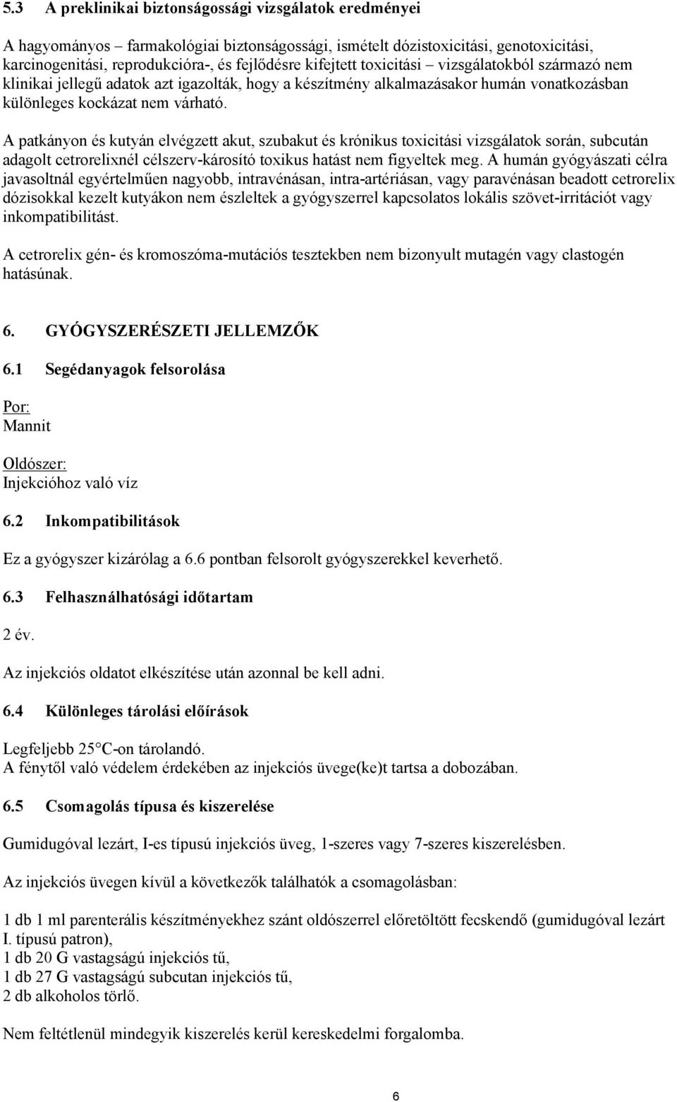 A patkányon és kutyán elvégzett akut, szubakut és krónikus toxicitási vizsgálatok során, subcután adagolt cetrorelixnél célszerv-károsító toxikus hatást nem figyeltek meg.