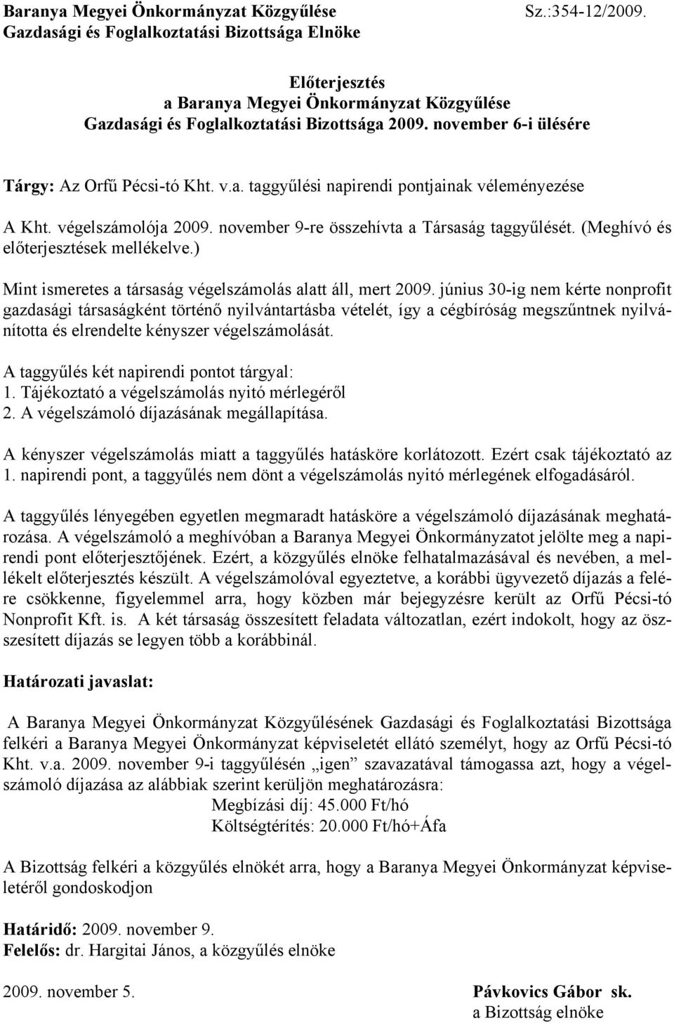 végelszámolója 2009. november 9-re összehívta a Társaság taggyűlését. (Meghívó és előterjesztések mellékelve.) Mint ismeretes a társaság végelszámolás alatt áll, mert 2009.