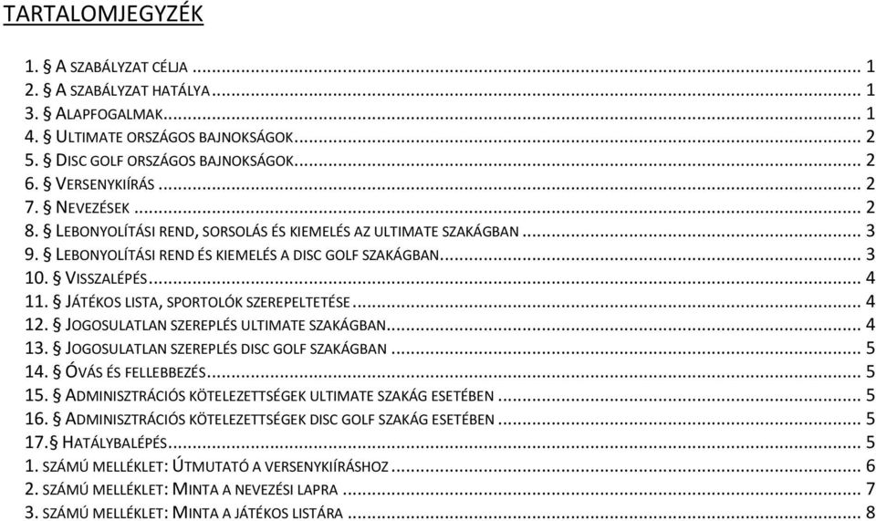 JÁTÉKOS LISTA, SPORTOLÓK SZEREPELTETÉSE... 4 12. JOGOSULATLAN SZEREPLÉS ULTIMATE SZAKÁGBAN... 4 13. JOGOSULATLAN SZEREPLÉS DISC GOLF SZAKÁGBAN... 5 14. ÓVÁS ÉS FELLEBBEZÉS... 5 15.