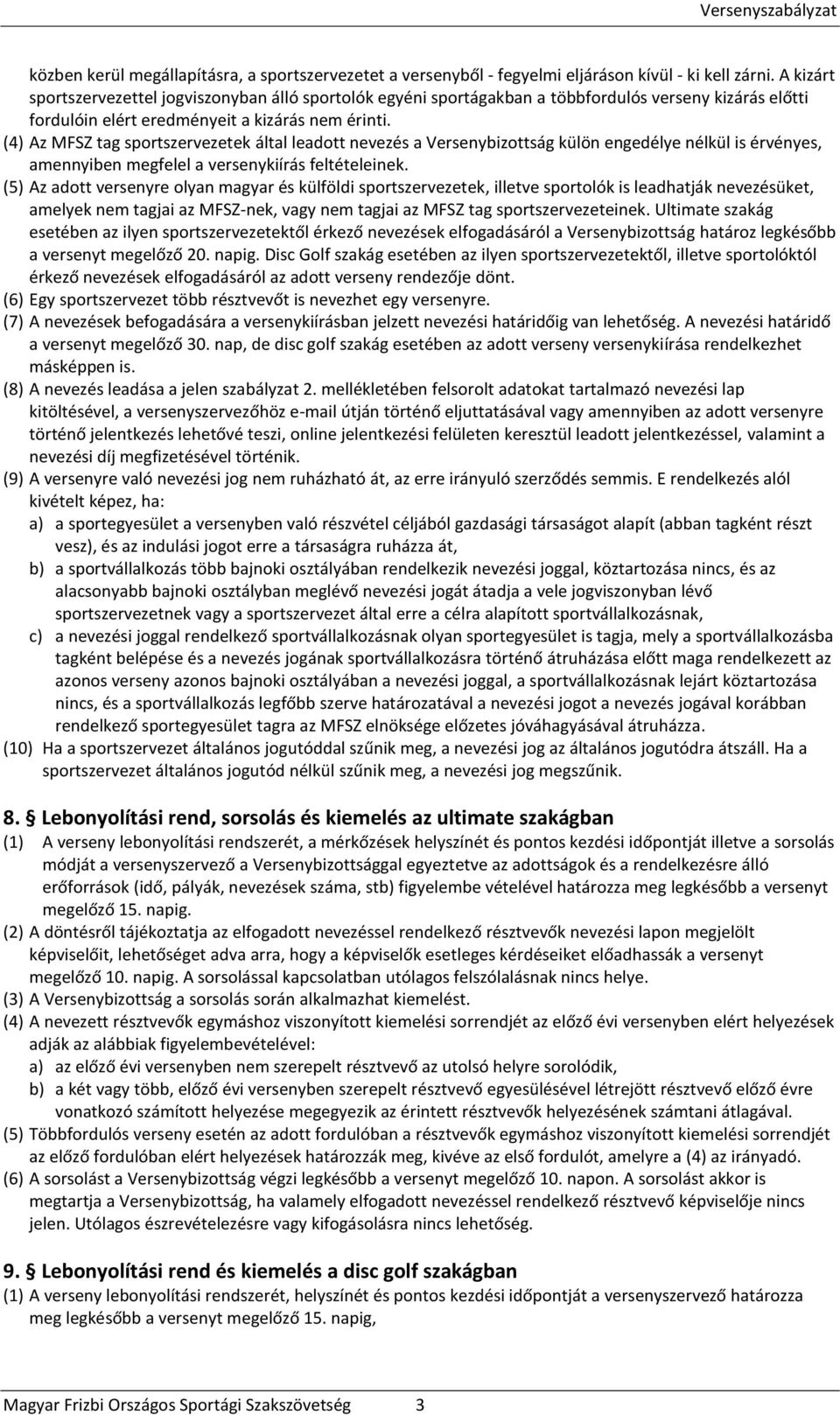 (4) Az MFSZ tag sportszervezetek által leadott nevezés a Versenybizottság külön engedélye nélkül is érvényes, amennyiben megfelel a versenykiírás feltételeinek.