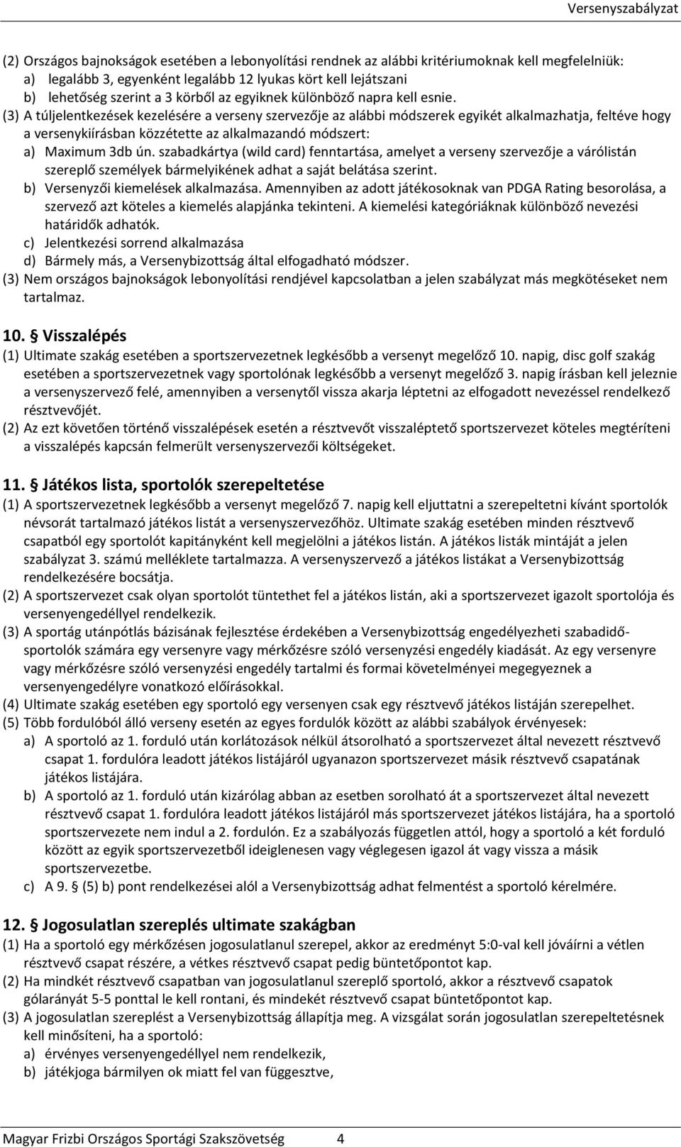 (3) A túljelentkezések kezelésére a verseny szervezője az alábbi módszerek egyikét alkalmazhatja, feltéve hogy a versenykiírásban közzétette az alkalmazandó módszert: a) Maximum 3db ún.