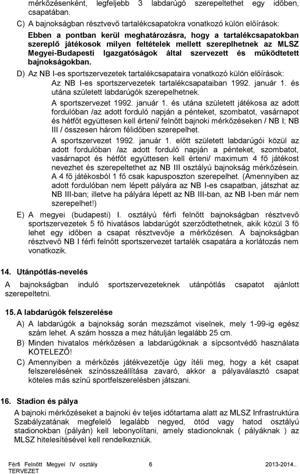 az MLSZ Megyei-Budapesti Igazgatóságok által szervezett és működtetett bajnokságokban.