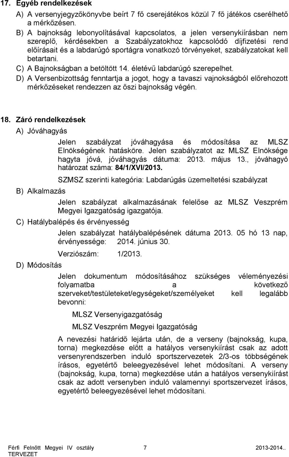 törvényeket, szabályzatokat kell betartani. C) A Bajnokságban a betöltött 14. életévű labdarúgó szerepelhet.