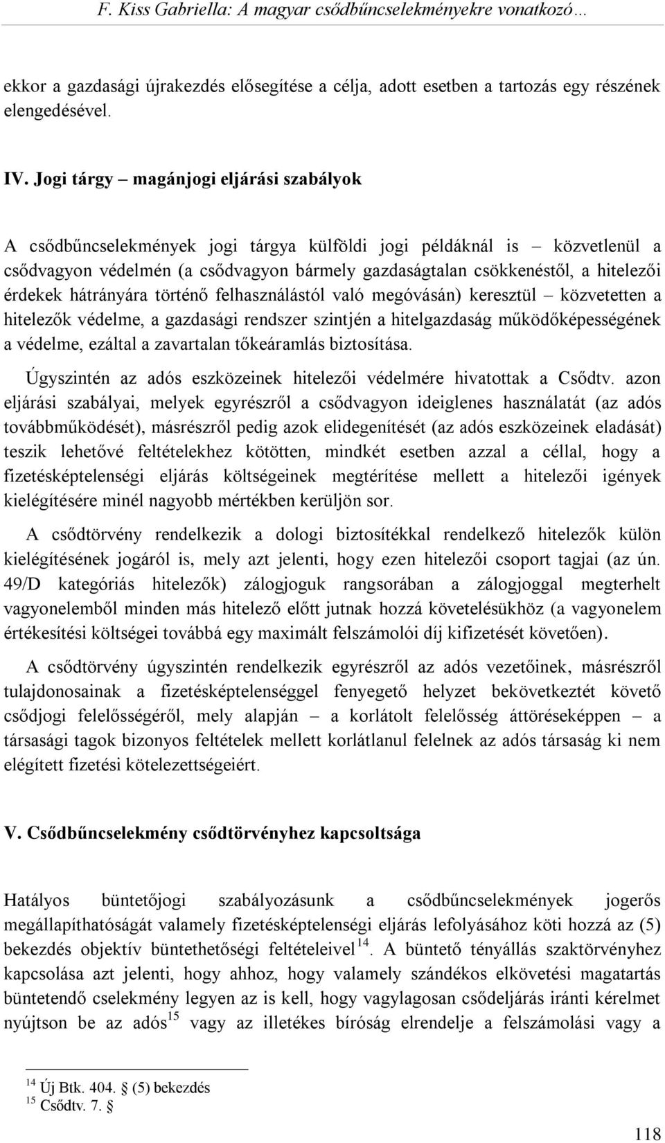 érdekek hátrányára történő felhasználástól való megóvásán) keresztül közvetetten a hitelezők védelme, a gazdasági rendszer szintjén a hitelgazdaság működőképességének a védelme, ezáltal a zavartalan