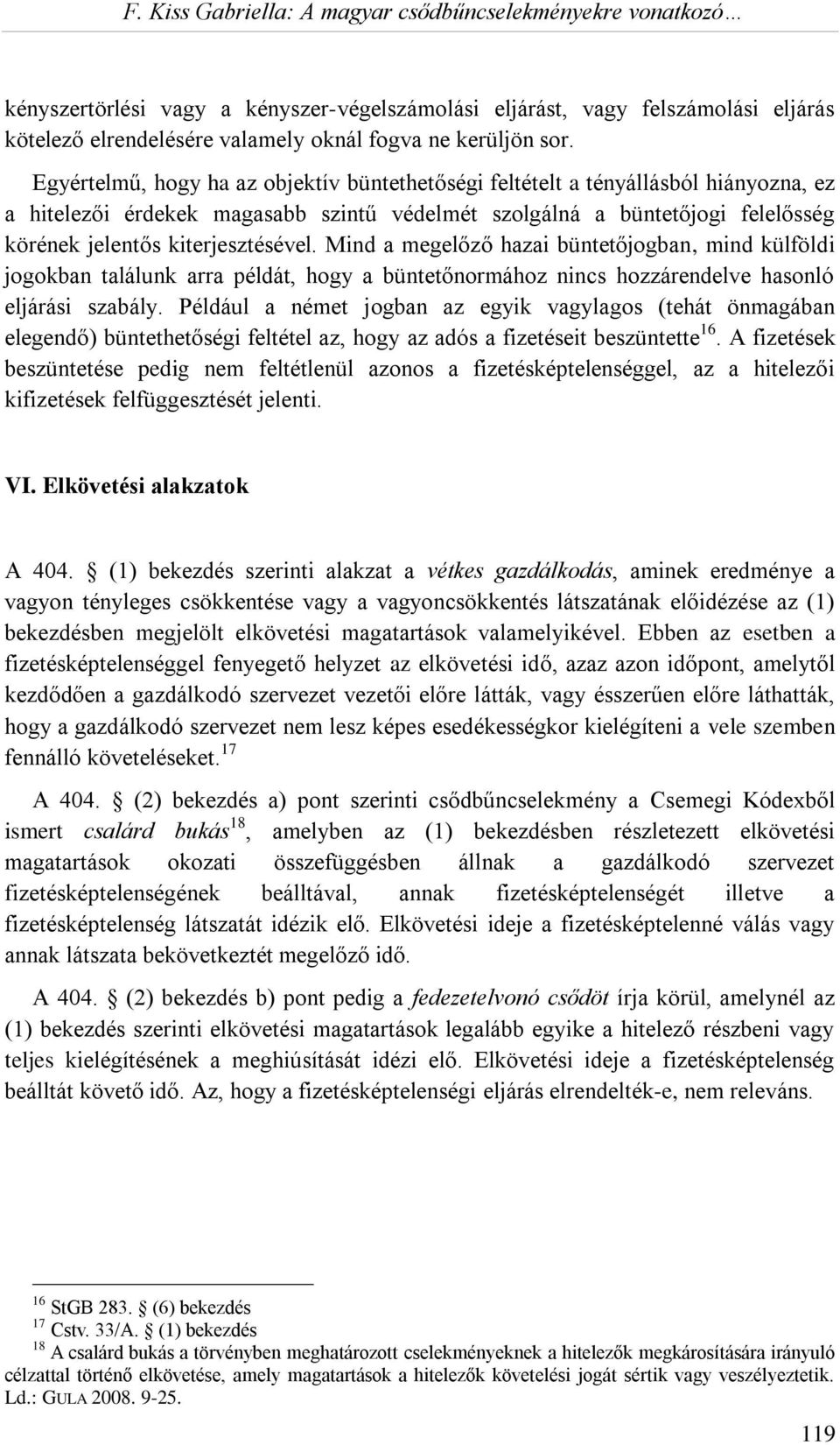 Mind a megelőző hazai büntetőjogban, mind külföldi jogokban találunk arra példát, hogy a büntetőnormához nincs hozzárendelve hasonló eljárási szabály.