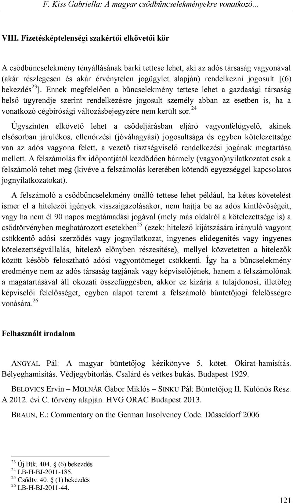 Ennek megfelelően a bűncselekmény tettese lehet a gazdasági társaság belső ügyrendje szerint rendelkezésre jogosult személy abban az esetben is, ha a vonatkozó cégbírósági változásbejegyzére nem