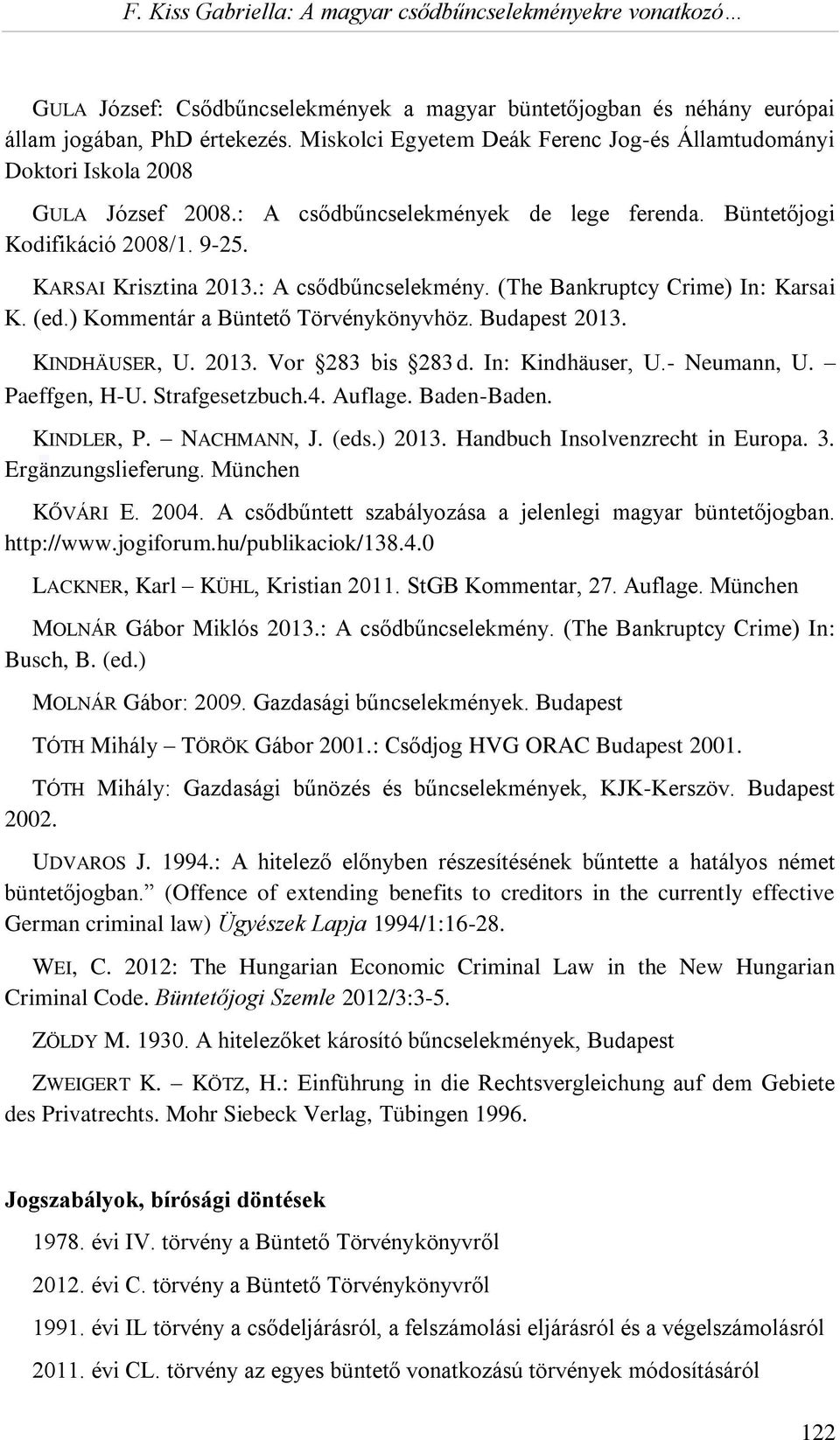 ) Kommentár a Büntető Törvénykönyvhöz. Budapest 2013. KINDHÄUSER, U. 2013. Vor 283 bis 283 d. In: Kindhäuser, U.- Neumann, U. Paeffgen, H-U. Strafgesetzbuch.4. Auflage. Baden-Baden. KINDLER, P.