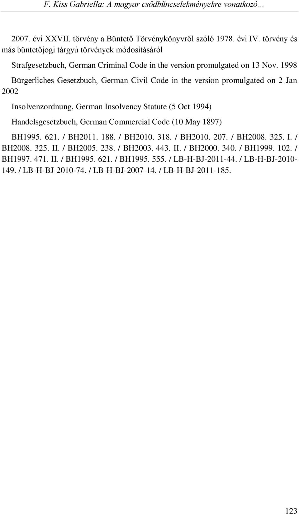 1998 Bürgerliches Gesetzbuch, German Civil Code in the version promulgated on 2 Jan 2002 Insolvenzordnung, German Insolvency Statute (5 Oct 1994) Handelsgesetzbuch, German