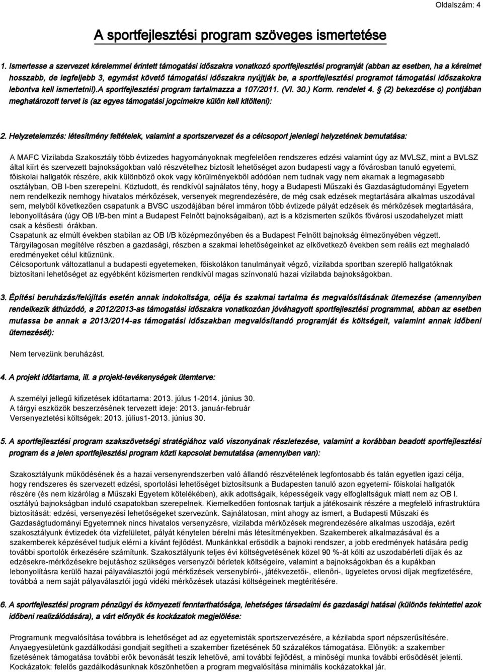 nyújtják be, a sportfejlesztési programot támogatási időszakokra lebontva kell ismertetni!).a sportfejlesztési program tartalmazza a 107/2011. (VI. 30.) Korm. rendelet 4.