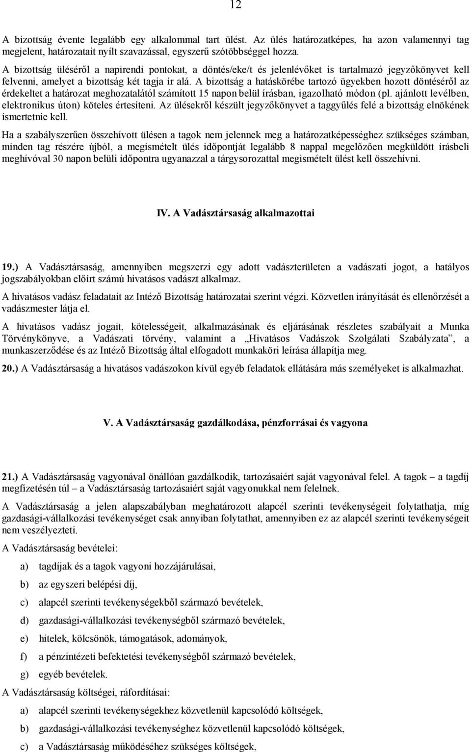 A bizottság a hatáskörébe tartozó ügyekben hozott döntéséről az érdekeltet a határozat meghozatalától számított 15 napon belül írásban, igazolható módon (pl.