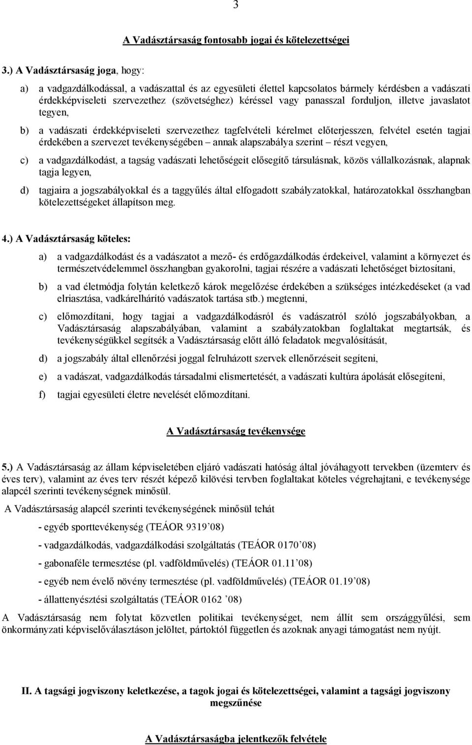 panasszal forduljon, illetve javaslatot tegyen, b) a vadászati érdekképviseleti szervezethez tagfelvételi kérelmet előterjesszen, felvétel esetén tagjai érdekében a szervezet tevékenységében annak