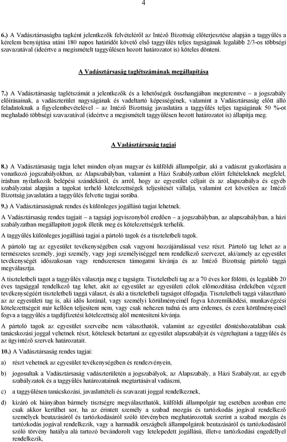 ) A Vadásztársaság taglétszámát a jelentkezők és a lehetőségek összhangjában megteremtve a jogszabály előírásainak, a vadászterület nagyságának és vadeltartó képességének, valamint a Vadásztársaság