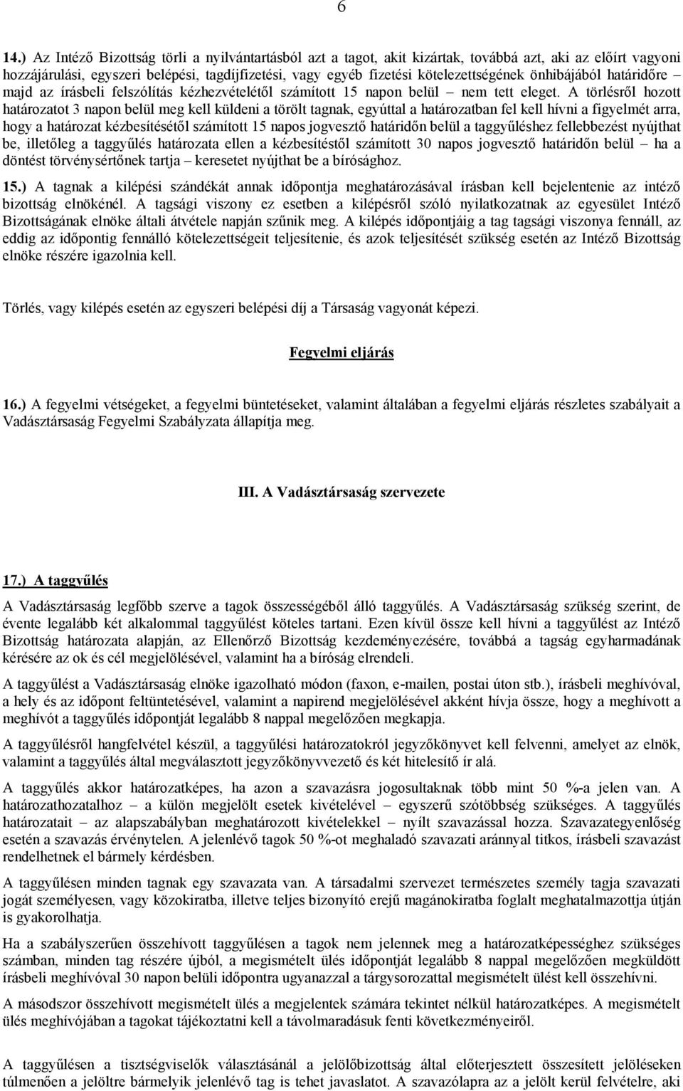 A törlésről hozott határozatot 3 napon belül meg kell küldeni a törölt tagnak, egyúttal a határozatban fel kell hívni a figyelmét arra, hogy a határozat kézbesítésétől számított 15 napos jogvesztő