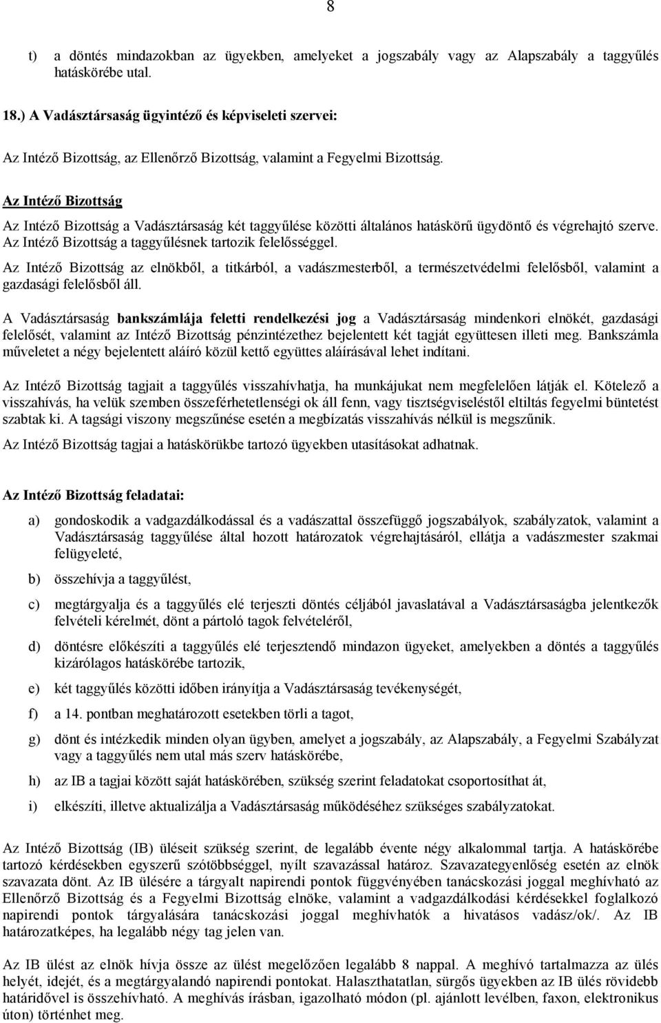 Az Intéző Bizottság Az Intéző Bizottság a Vadásztársaság két taggyűlése közötti általános hatáskörű ügydöntő és végrehajtó szerve. Az Intéző Bizottság a taggyűlésnek tartozik felelősséggel.